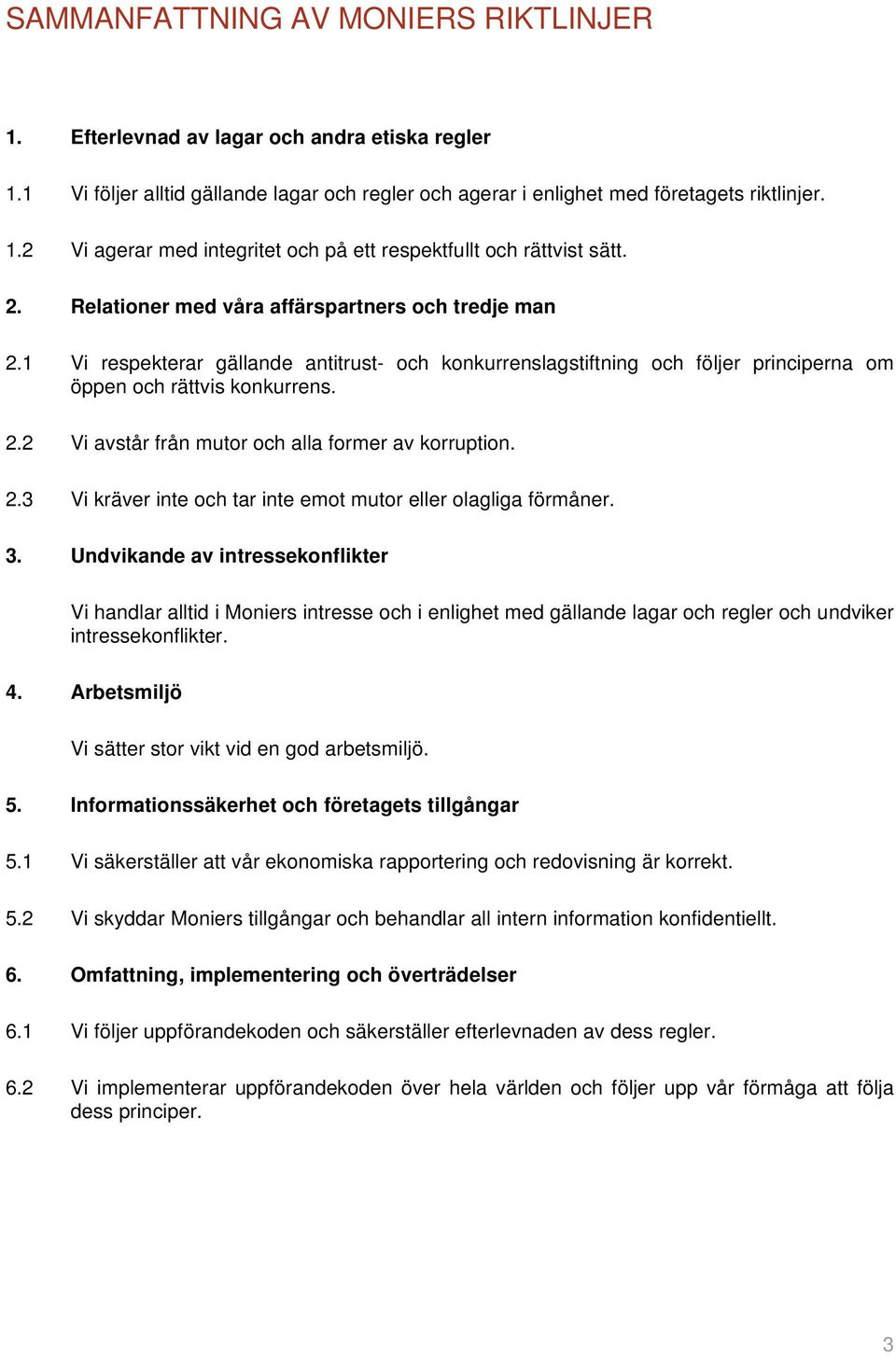 2.3 Vi kräver inte och tar inte emot mutor eller olagliga förmåner. 3.