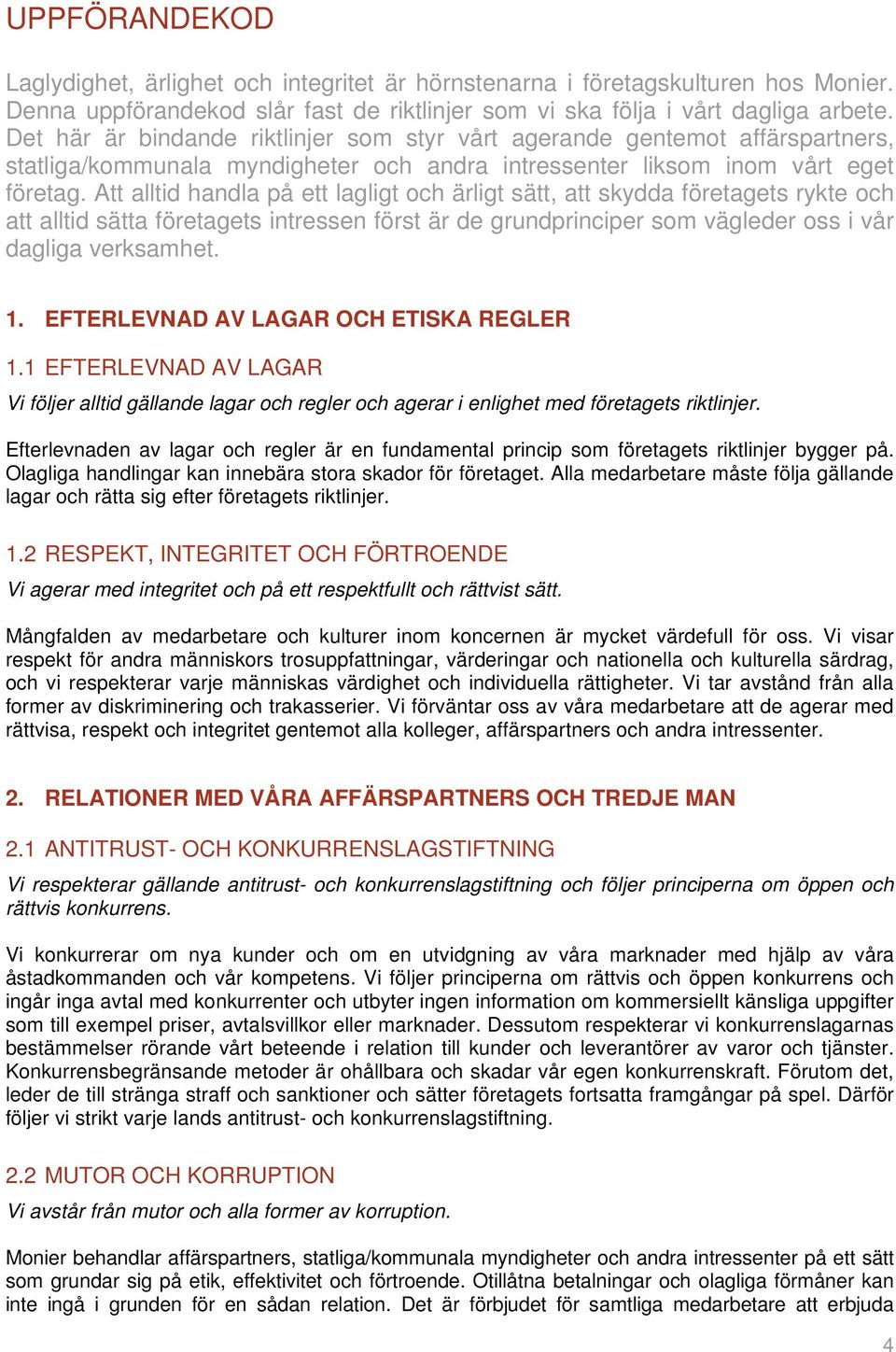 Att alltid handla på ett lagligt och ärligt sätt, att skydda företagets rykte och att alltid sätta företagets intressen först är de grundprinciper som vägleder oss i vår dagliga verksamhet. 1.