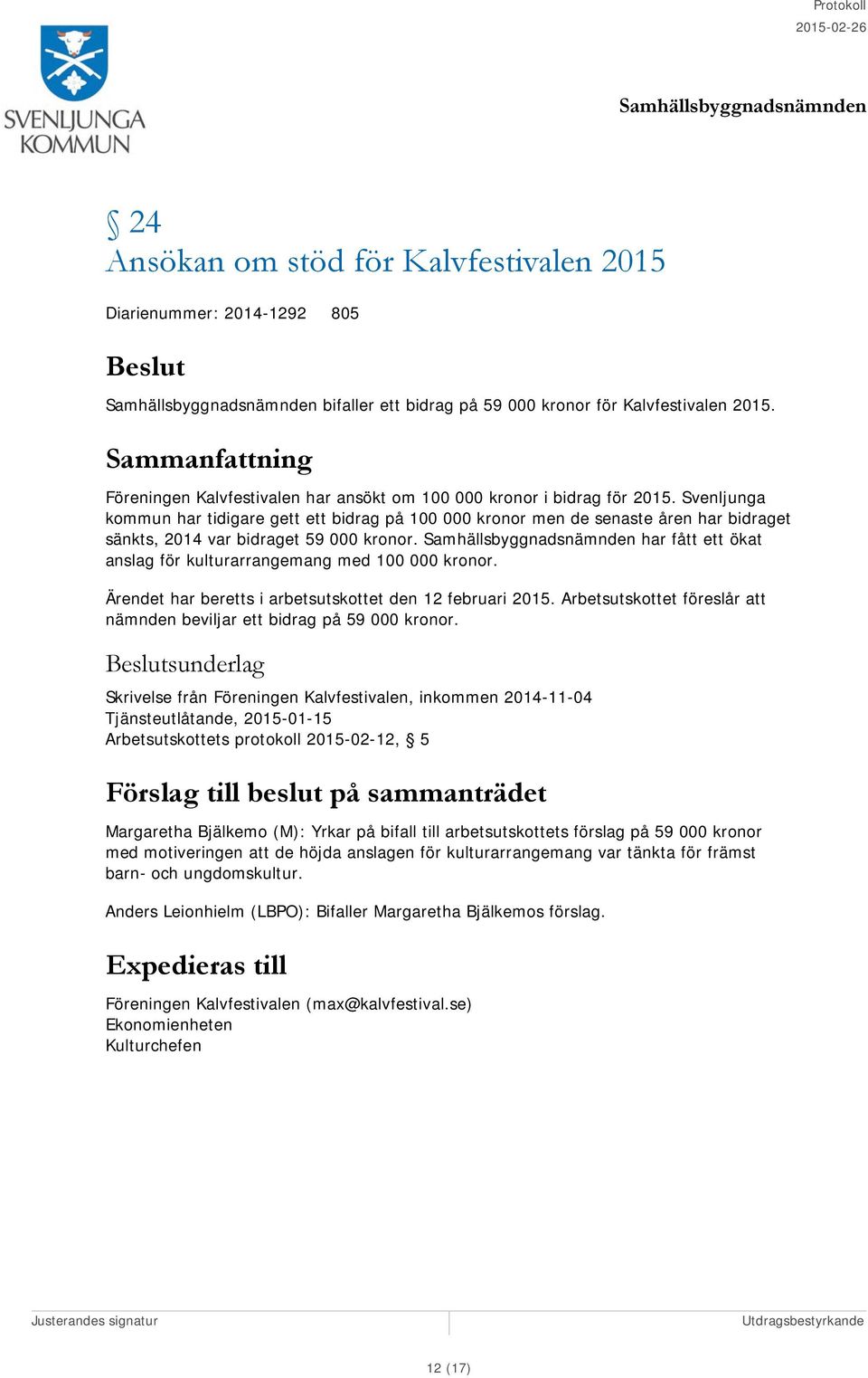Svenljunga kommun har tidigare gett ett bidrag på 100 000 kronor men de senaste åren har bidraget sänkts, 2014 var bidraget 59 000 kronor.