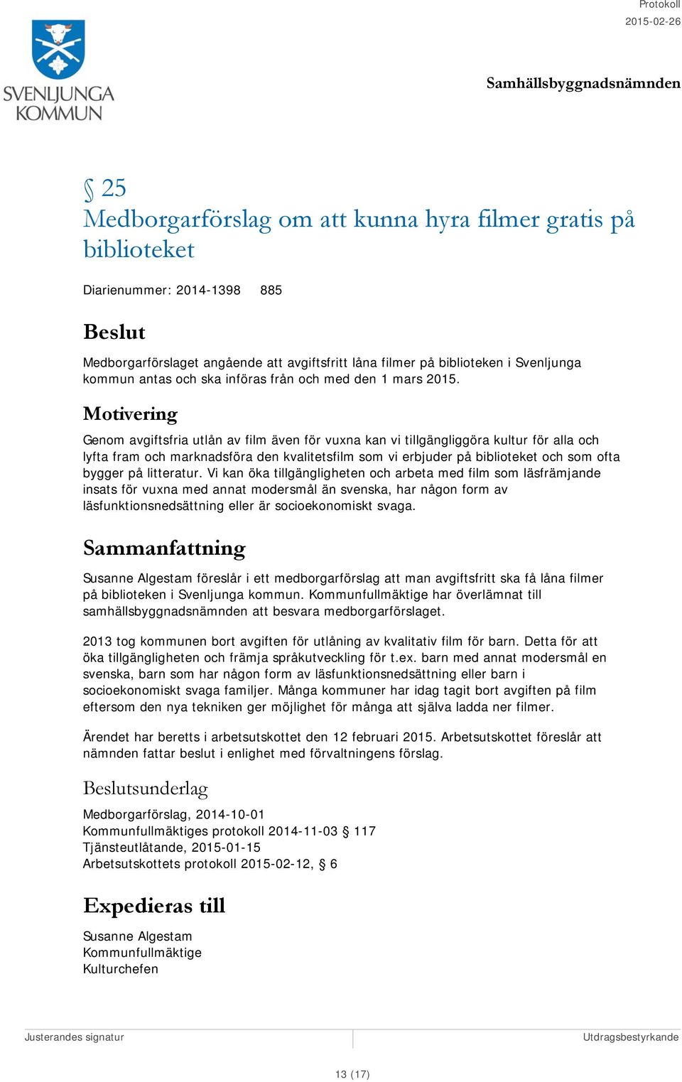 Motivering Genom avgiftsfria utlån av film även för vuxna kan vi tillgängliggöra kultur för alla och lyfta fram och marknadsföra den kvalitetsfilm som vi erbjuder på biblioteket och som ofta bygger