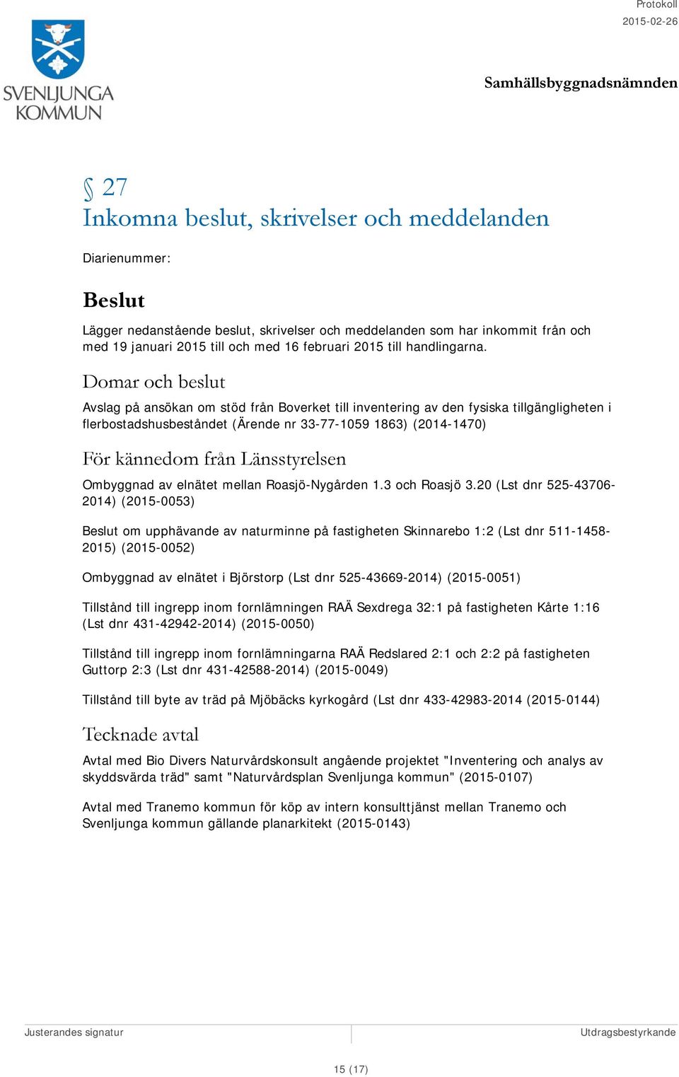 Domar och beslut Avslag på ansökan om stöd från Boverket till inventering av den fysiska tillgängligheten i flerbostadshusbeståndet (Ärende nr 33-77-1059 1863) (2014-1470) För kännedom från