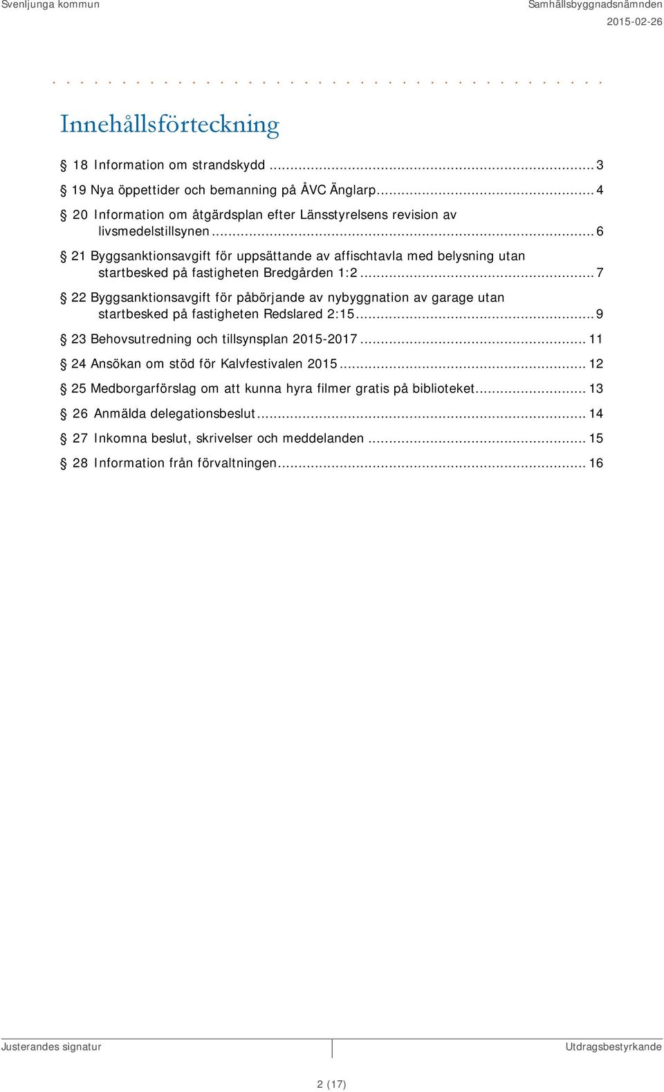 .. 6 21 Byggsanktionsavgift för uppsättande av affischtavla med belysning utan startbesked på fastigheten Bredgården 1:2.