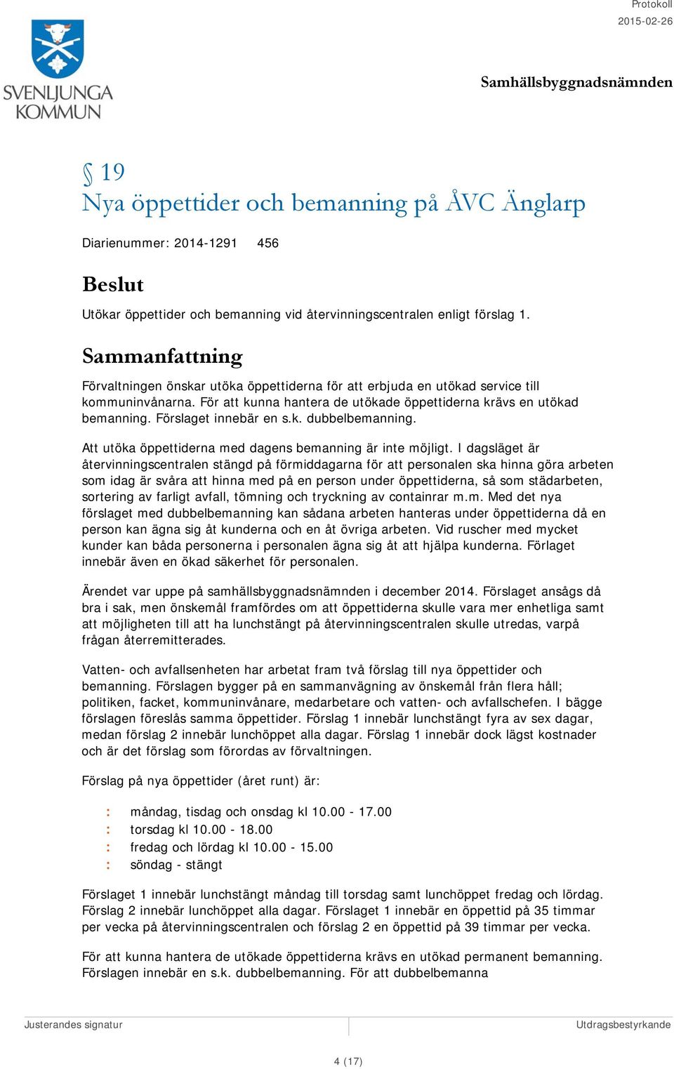Att utöka öppettiderna med dagens bemanning är inte möjligt.