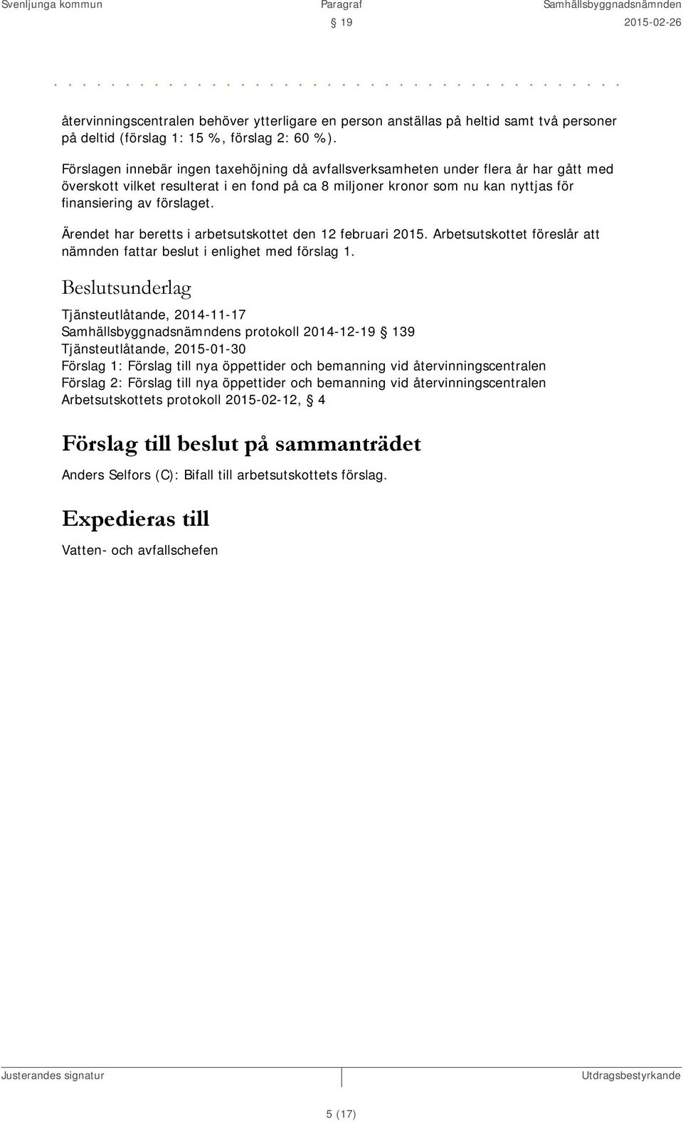 Ärendet har beretts i arbetsutskottet den 12 februari 2015. Arbetsutskottet föreslår att nämnden fattar beslut i enlighet med förslag 1.