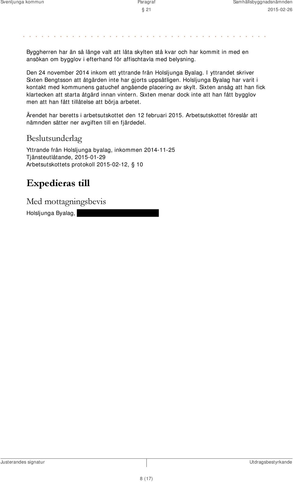 Holsljunga Byalag har varit i kontakt med kommunens gatuchef angående placering av skylt. Sixten ansåg att han fick klartecken att starta åtgärd innan vintern.