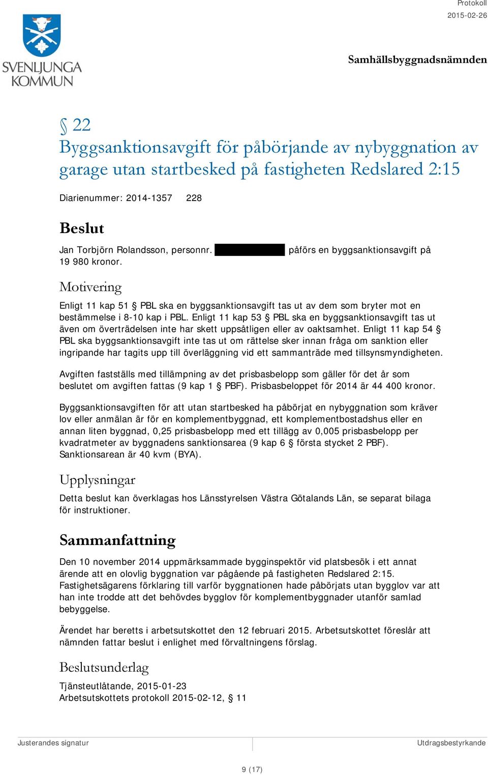 Enligt 11 kap 53 PBL ska en byggsanktionsavgift tas ut även om överträdelsen inte har skett uppsåtligen eller av oaktsamhet.