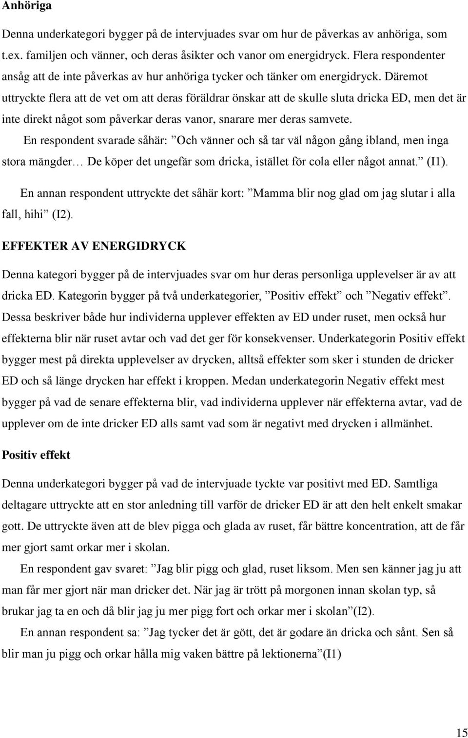Däremot uttryckte flera att de vet om att deras föräldrar önskar att de skulle sluta dricka ED, men det är inte direkt något som påverkar deras vanor, snarare mer deras samvete.