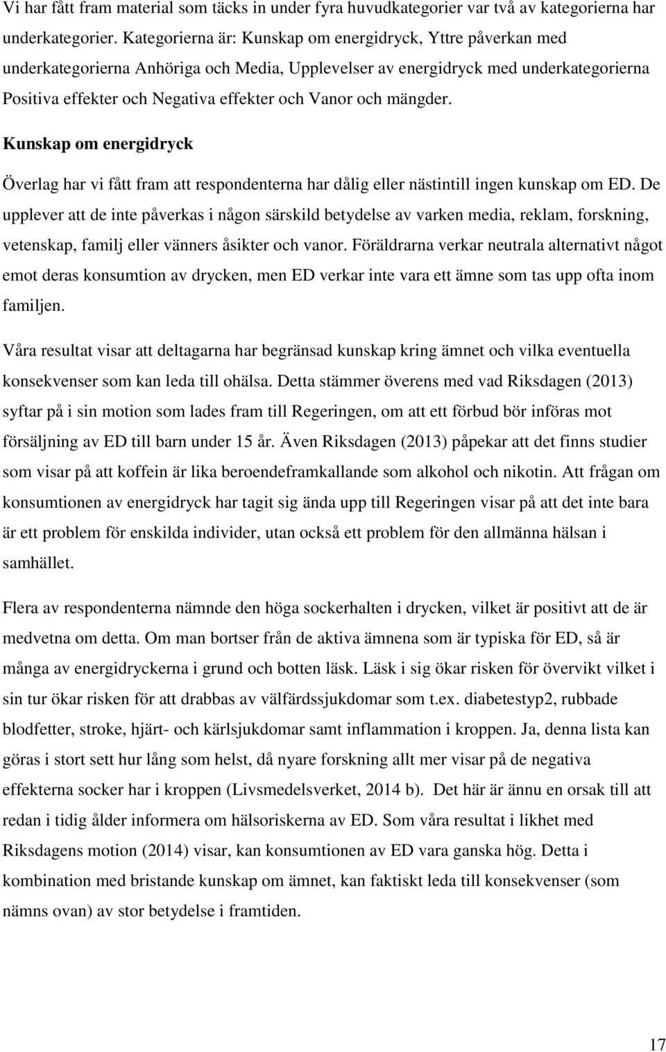 och mängder. Kunskap om energidryck Överlag har vi fått fram att respondenterna har dålig eller nästintill ingen kunskap om ED.