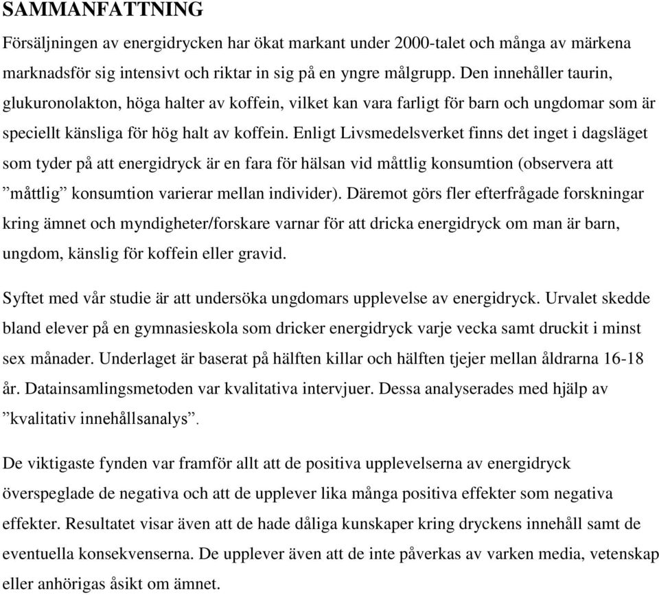 Enligt Livsmedelsverket finns det inget i dagsläget som tyder på att energidryck är en fara för hälsan vid måttlig konsumtion (observera att måttlig konsumtion varierar mellan individer).