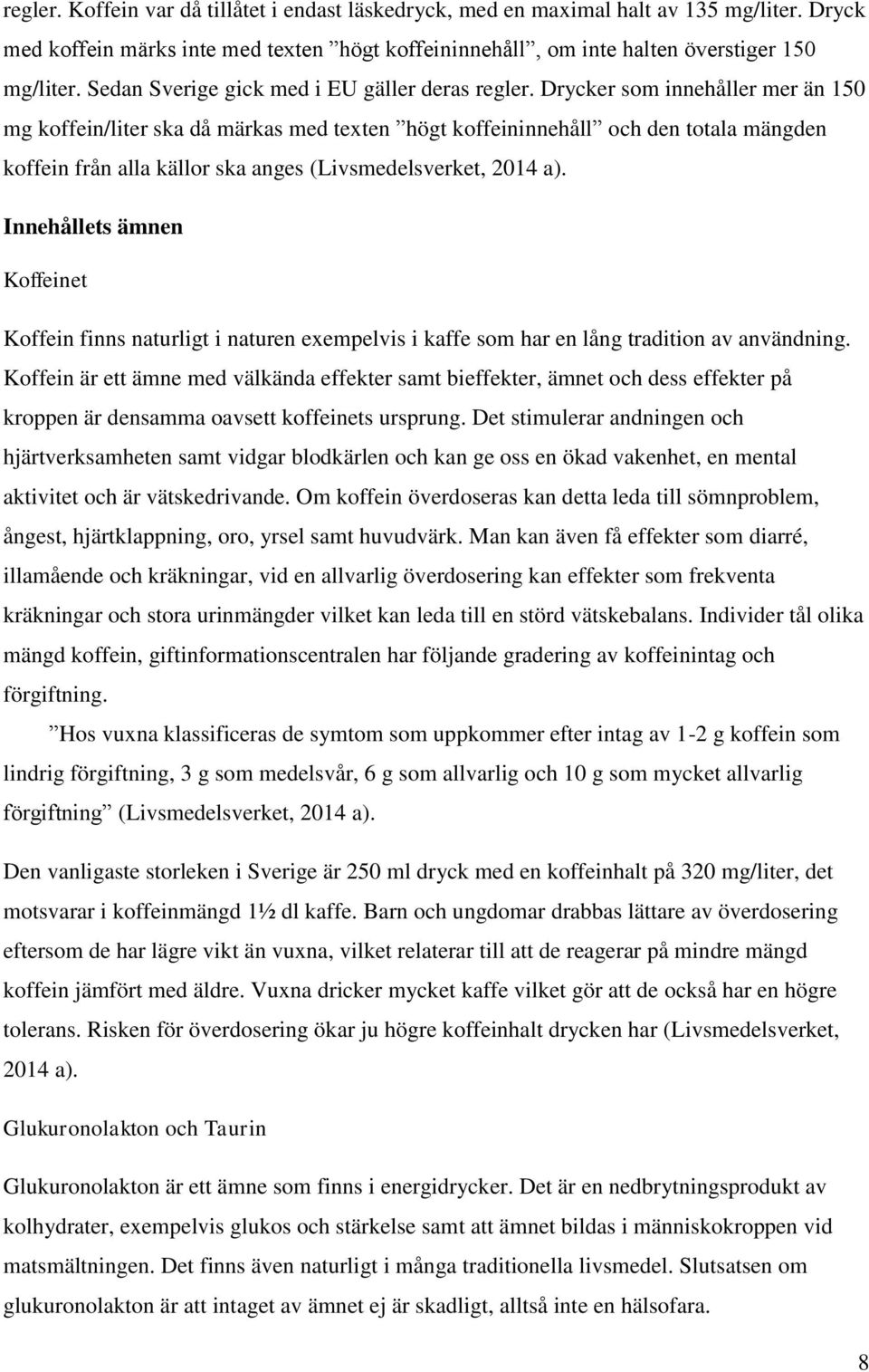 Drycker som innehåller mer än 150 mg koffein/liter ska då märkas med texten högt koffeininnehåll och den totala mängden koffein från alla källor ska anges (Livsmedelsverket, 2014 a).
