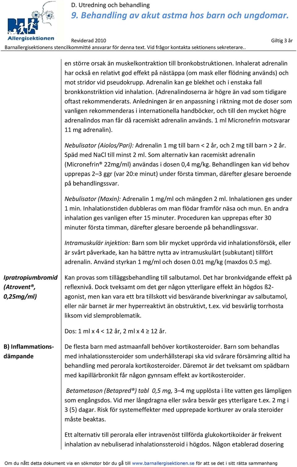 Anledningen är en anpassning i riktning mot de doser som vanligen rekommenderas i internationella handböcker, och till den mycket högre adrenalindos man får då racemiskt adrenalin används.