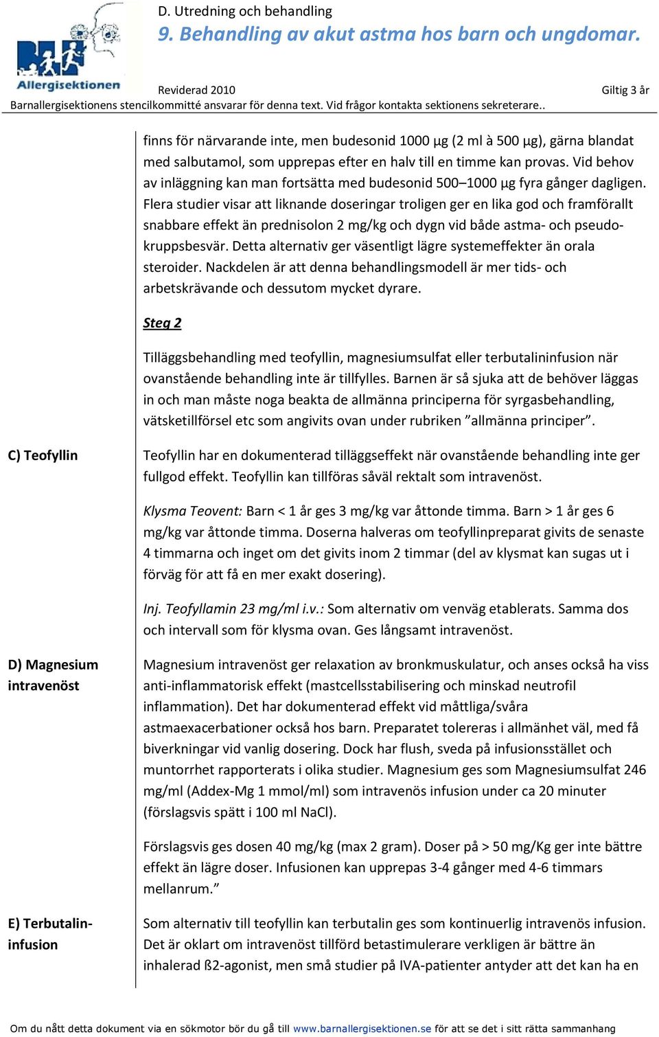 Flera studier visar att liknande doseringar troligen ger en lika god och framförallt snabbare effekt än prednisolon 2 mg/kg och dygn vid både astma- och pseudokruppsbesvär.