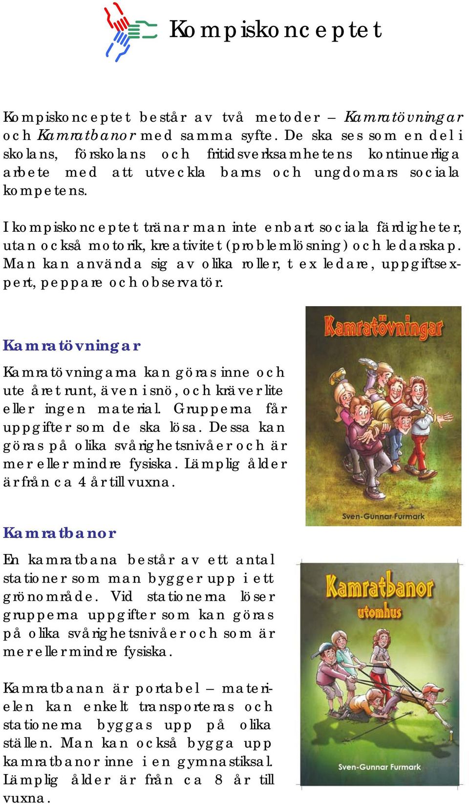 I kompiskonceptet tränar man inte enbart sociala färdigheter, utan också motorik, kreativitet (problemlösning) och ledarskap.