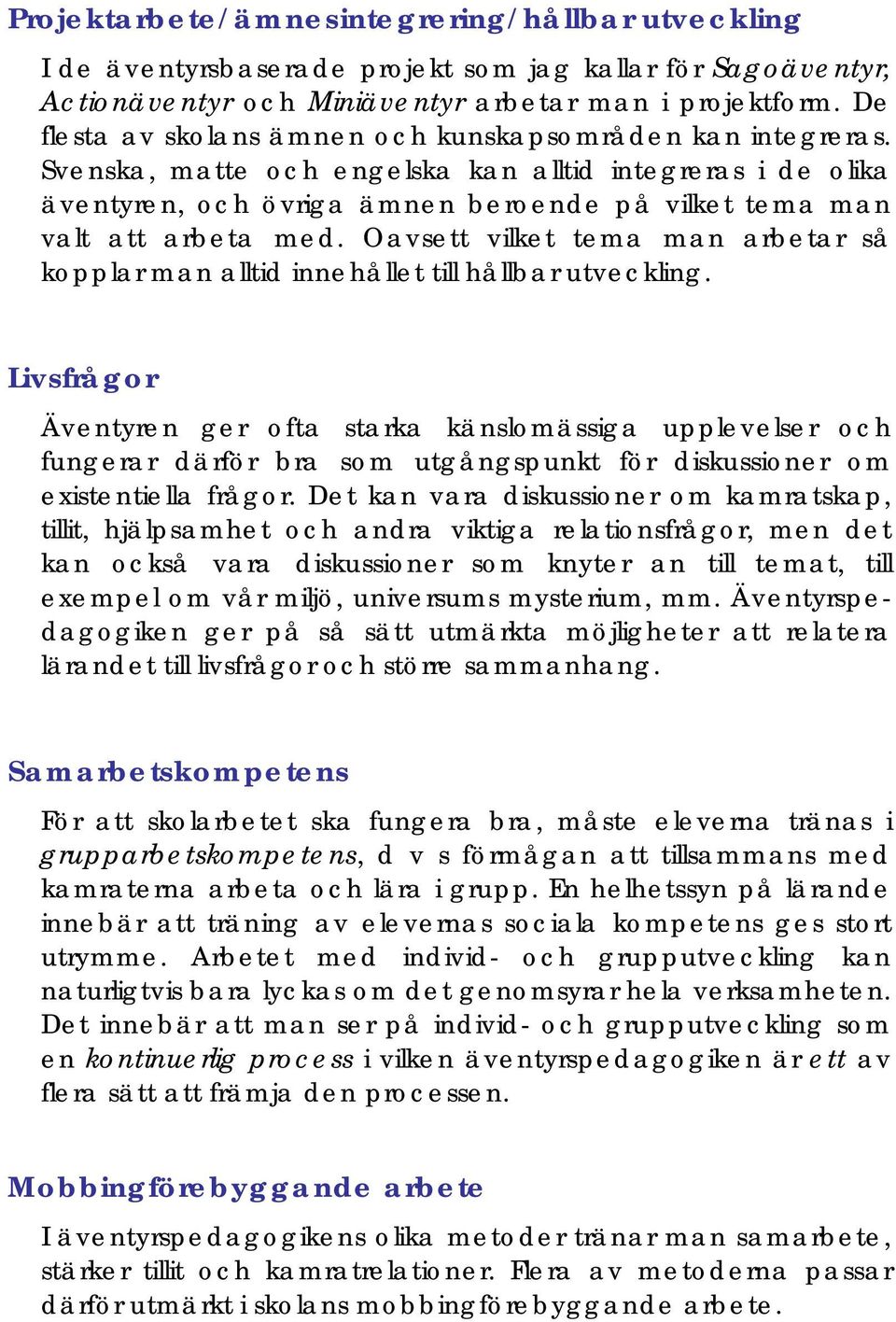 Oavsett vilket tema man arbetar så kopplar man alltid innehållet till hållbar utveckling.