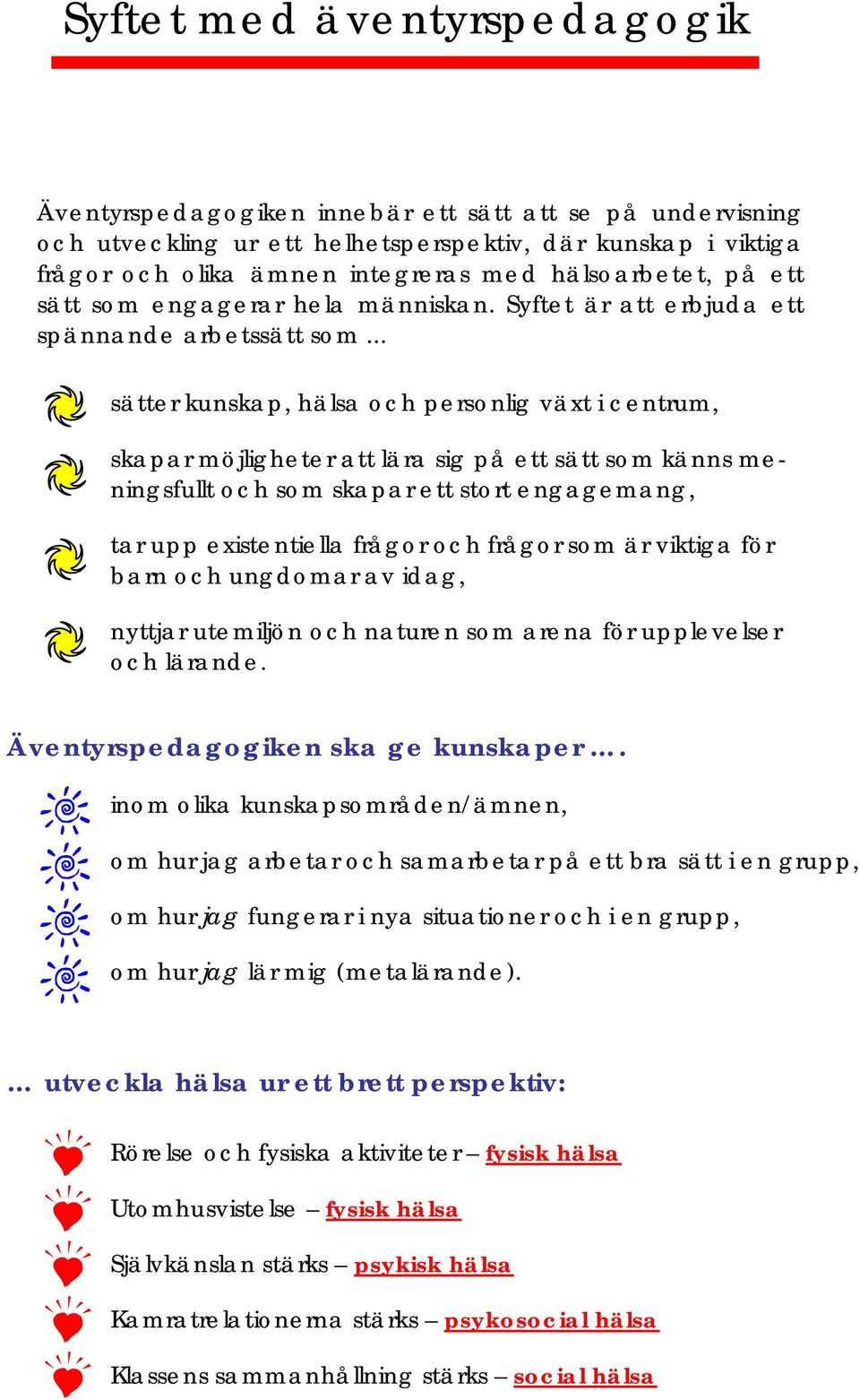 .. sätter kunskap, hälsa och personlig växt i centrum, skapar möjligheter att lära sig på ett sätt som känns meningsfullt och som skapar ett stort engagemang, tar upp existentiella frågor och frågor