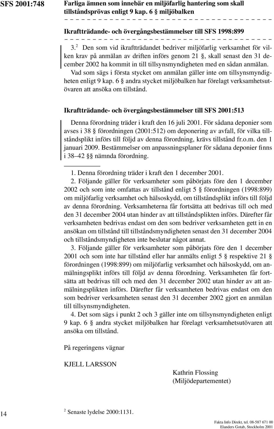 sådan anmälan. Vad som sägs i första stycket om anmälan gäller inte om tillsynsmyndigheten enligt 9 kap. 6 andra stycket miljöbalken har förelagt verksamhetsutövaren att ansöka om tillstånd.