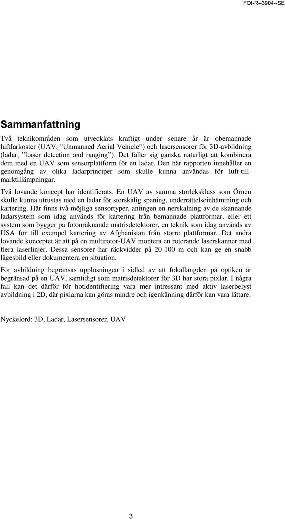 Den här rapporten innehåller en genomgång av olika ladarprinciper som skulle kunna användas för luft-tillmarktillämpningar. Två lovande koncept har identifierats.