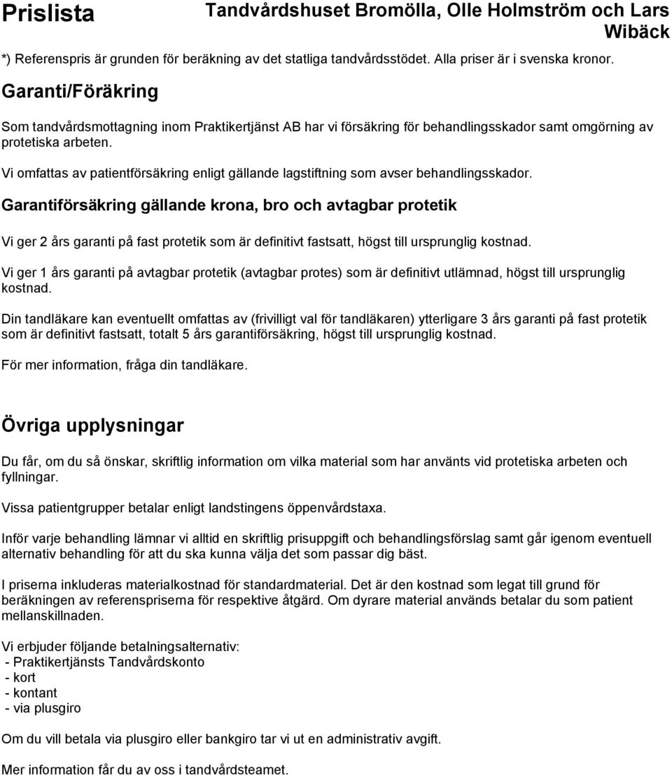 Garantiförsäkring gällande krona, bro och avtagbar protetik Vi ger 2 års garanti på fast protetik som är definitivt fastsatt, högst till ursprunglig kostnad.