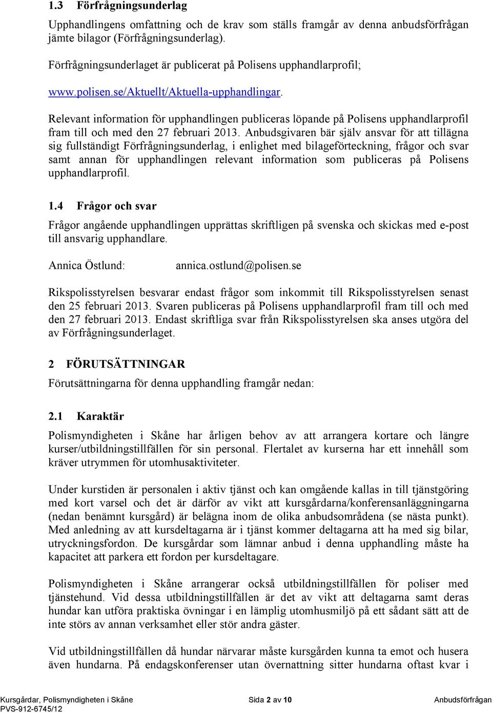 Relevant information för upphandlingen publiceras löpande på Polisens upphandlarprofil fram till och med den 27 februari 2013.