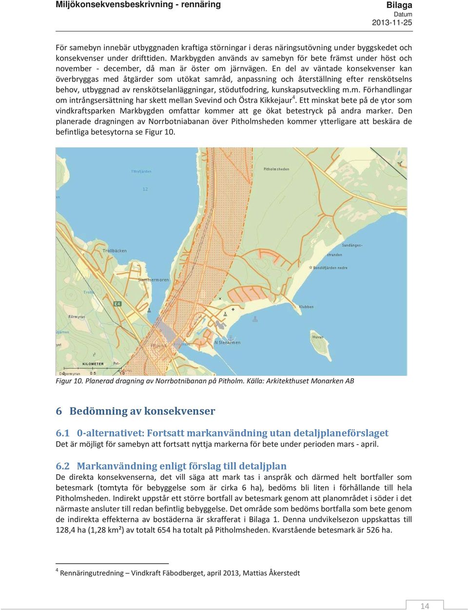 En del av väntade konsekvenser kan överbryggas med åtgärder som utökat samråd, anpassning och återställning efter renskötselns behov, utbyggnad av renskötselanläggningar, stödutfodring,