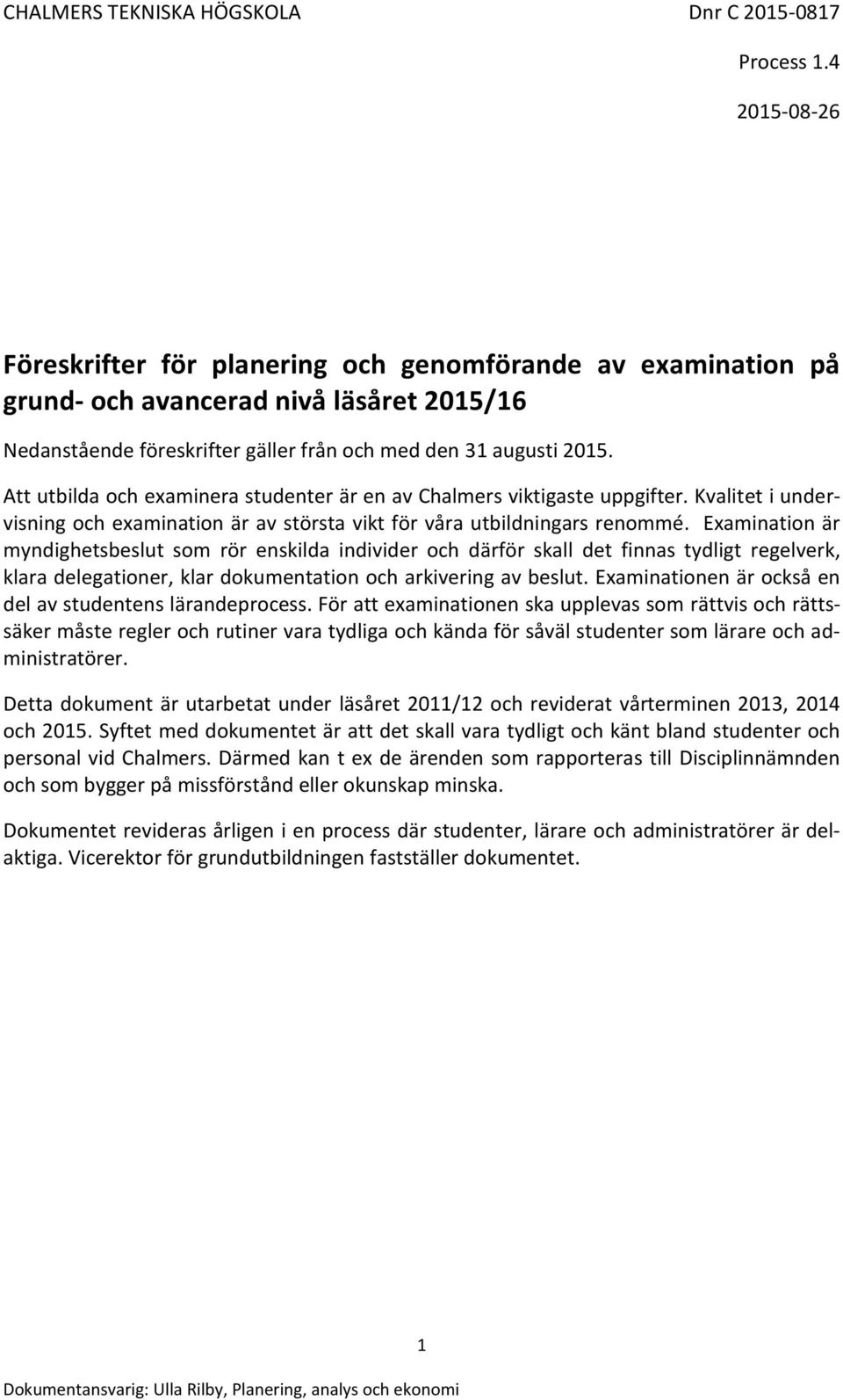 Examination är myndighetsbeslut som rör enskilda individer och därför skall det finnas tydligt regelverk, klara delegationer, klar dokumentation och arkivering av beslut.