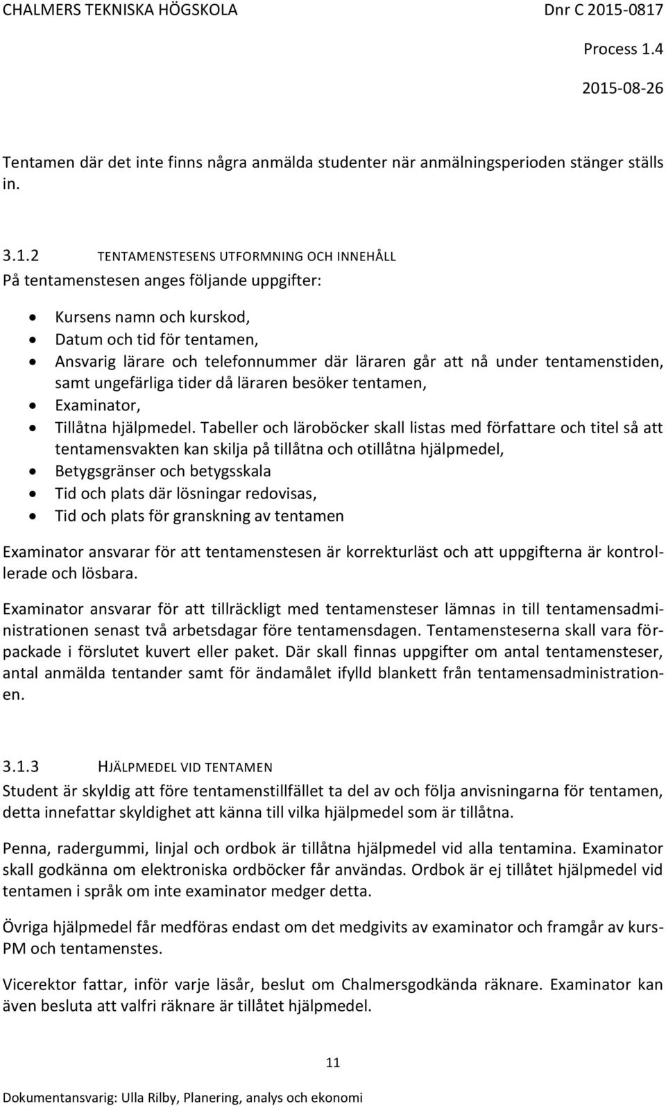 under tentamenstiden, samt ungefärliga tider då läraren besöker tentamen, Examinator, Tillåtna hjälpmedel.