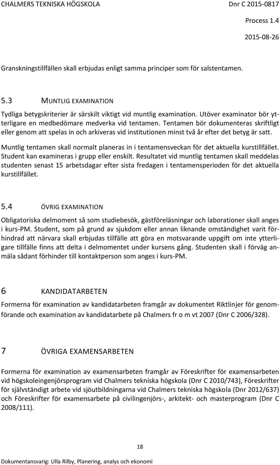 Tentamen bör dokumenteras skriftligt eller genom att spelas in och arkiveras vid institutionen minst två år efter det betyg är satt.