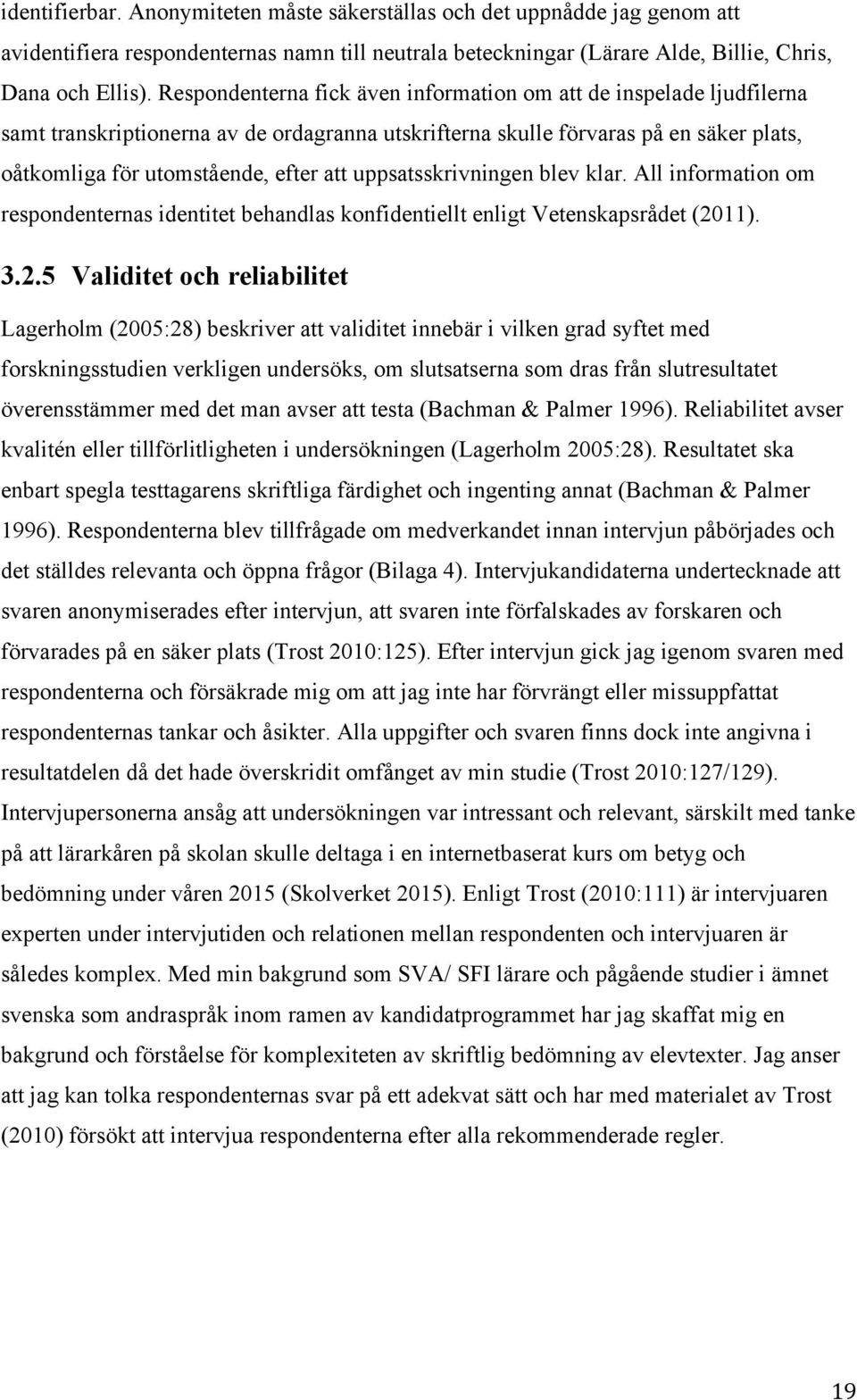 uppsatsskrivningen blev klar. All information om respondenternas identitet behandlas konfidentiellt enligt Vetenskapsrådet (20