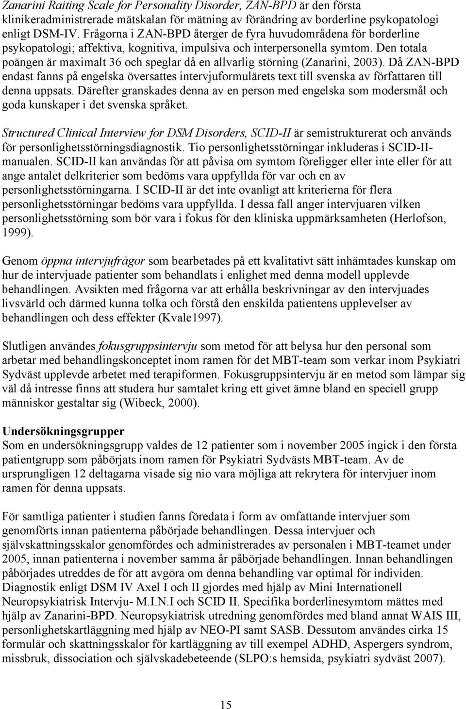 Den totala poängen är maximalt 36 och speglar då en allvarlig störning (Zanarini, 2003).