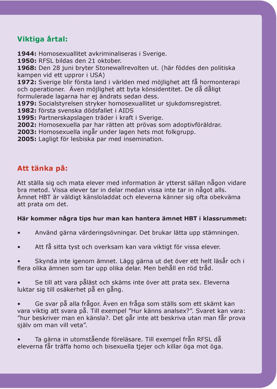 De då dåligt formulerade lagarna har ej ändrats sedan dess. 1979: Socialstyrelsen stryker homosexuallitet ur sjukdomsregistret.