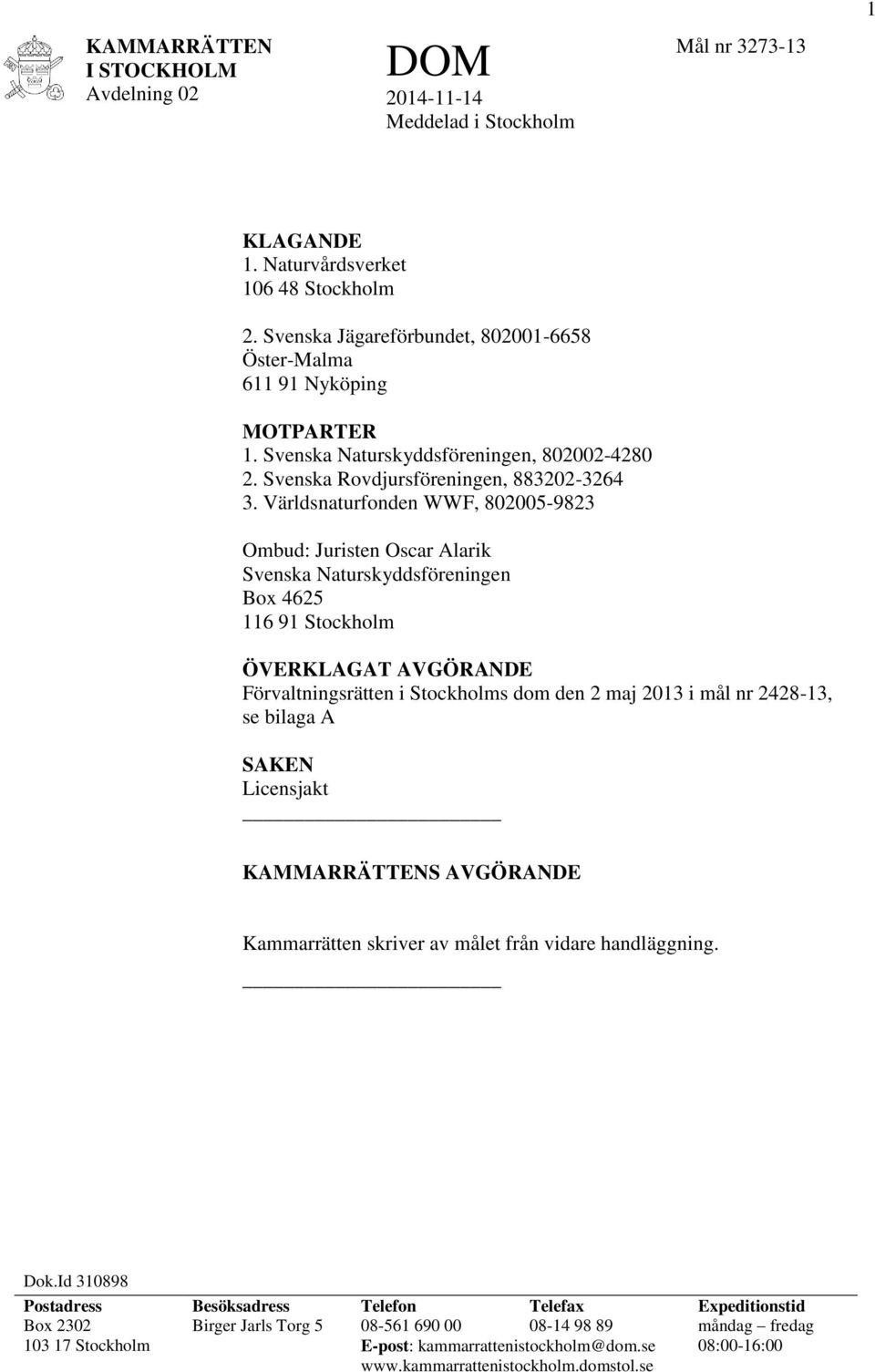 Världsnaturfonden WWF, 802005-9823 Ombud: Juristen Oscar Alarik Svenska Naturskyddsföreningen Box 4625 116 91 Stockholm ÖVERKLAGAT AVGÖRANDE Förvaltningsrätten i Stockholms dom den 2 maj 2013 i mål