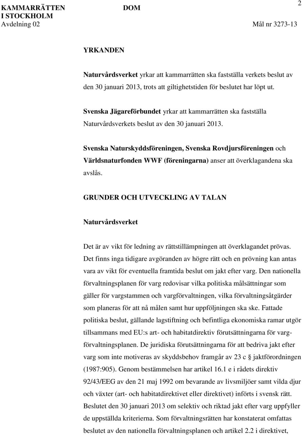 Svenska Naturskyddsföreningen, Svenska Rovdjursföreningen och Världsnaturfonden WWF (föreningarna) anser att överklagandena ska avslås.