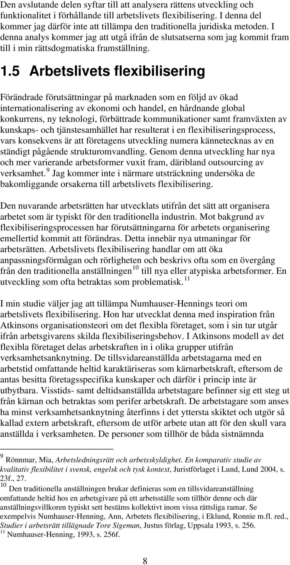I denna analys kommer jag att utgå ifrån de slutsatserna som jag kommit fram till i min rättsdogmatiska framställning. 1.