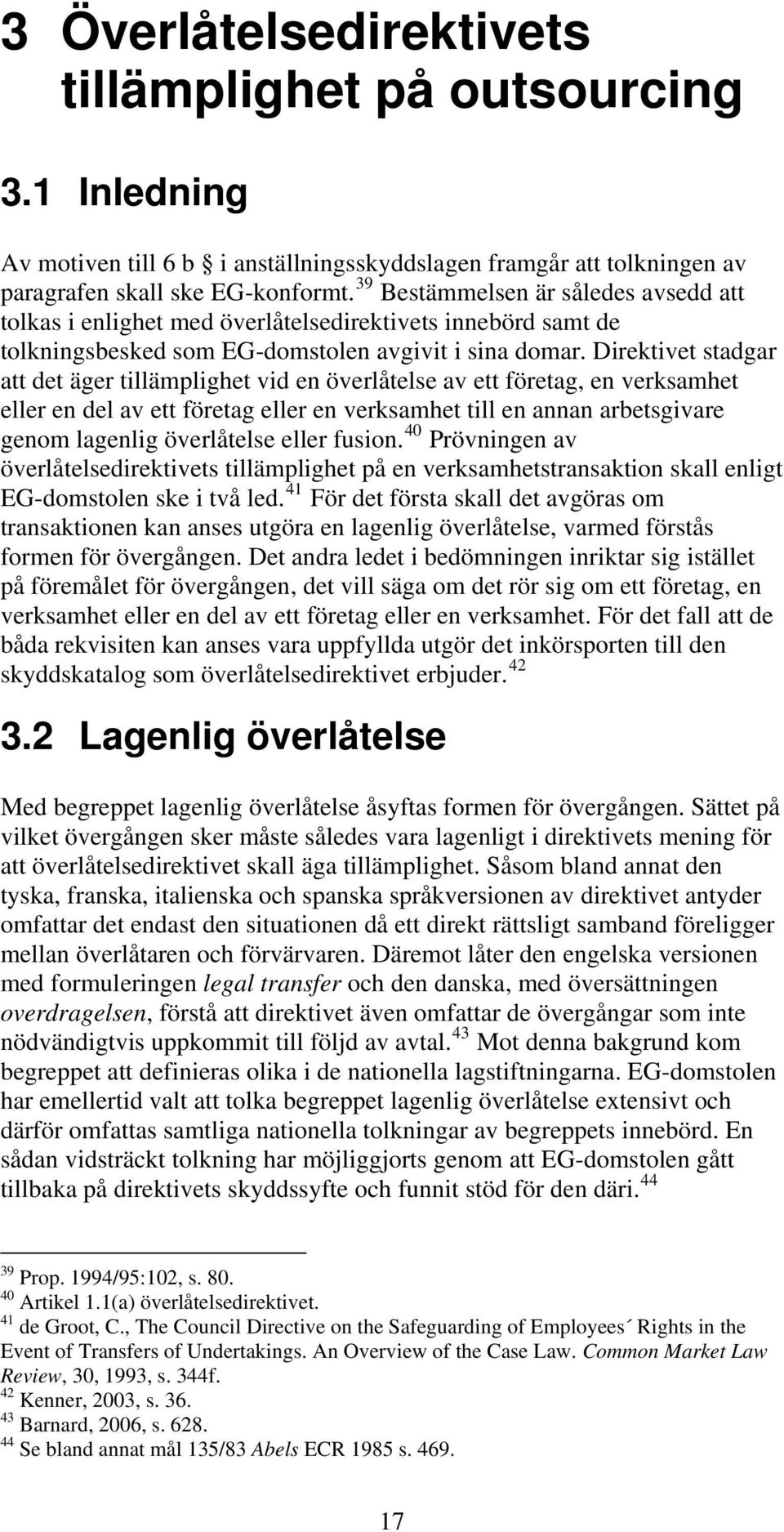 Direktivet stadgar att det äger tillämplighet vid en överlåtelse av ett företag, en verksamhet eller en del av ett företag eller en verksamhet till en annan arbetsgivare genom lagenlig överlåtelse