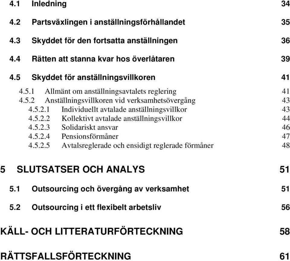 5.2.2 Kollektivt avtalade anställningsvillkor 44 4.5.2.3 Solidariskt ansvar 46 4.5.2.4 Pensionsförmåner 47 4.5.2.5 Avtalsreglerade och ensidigt reglerade förmåner 48 5 SLUTSATSER OCH ANALYS 51 5.