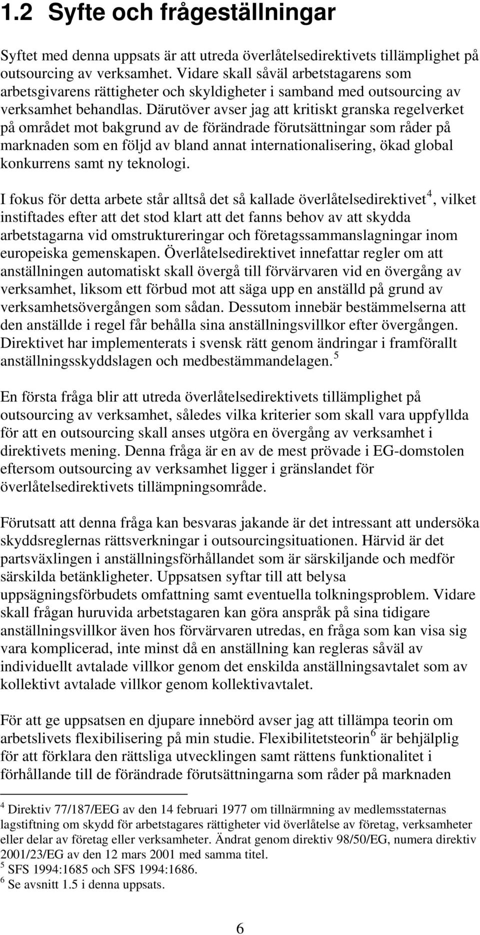 Därutöver avser jag att kritiskt granska regelverket på området mot bakgrund av de förändrade förutsättningar som råder på marknaden som en följd av bland annat internationalisering, ökad global