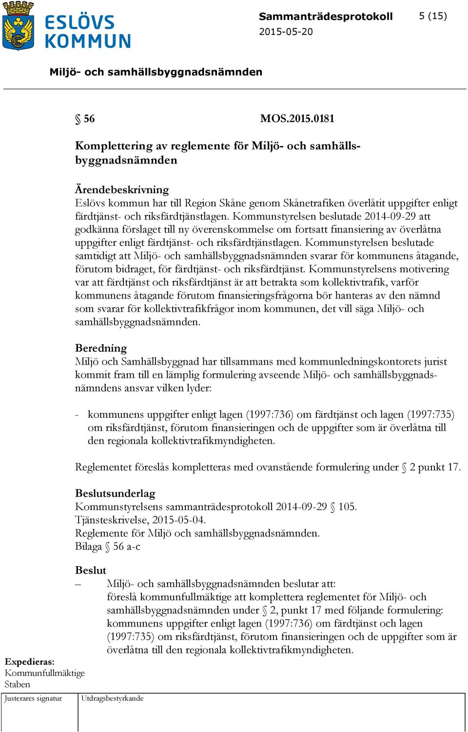 Kommunstyrelsen beslutade 2014-09-29 att godkänna förslaget till ny överenskommelse om fortsatt finansiering av överlåtna uppgifter enligt färdtjänst- och riksfärdtjänstlagen.