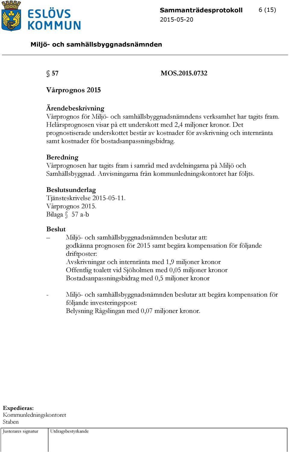 Beredning Vårprognosen har tagits fram i samråd med avdelningarna på Miljö och Samhällsbyggnad. Anvisningarna från kommunledningskontoret har följts. Beslutsunderlag Tjänsteskrivelse 2015-05-11.