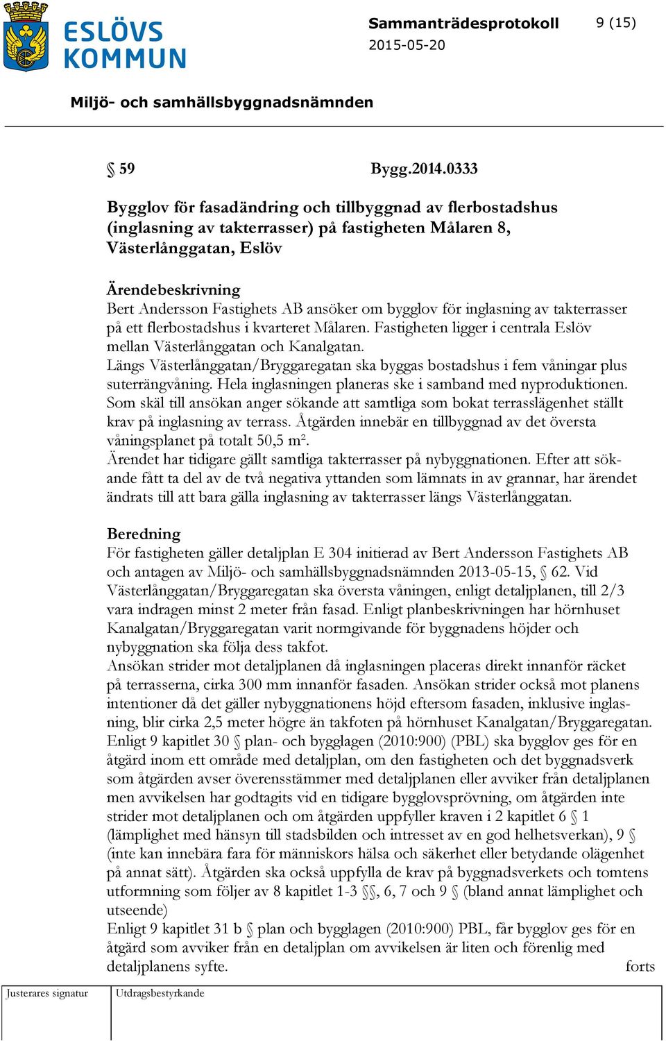 bygglov för inglasning av takterrasser på ett flerbostadshus i kvarteret Målaren. Fastigheten ligger i centrala Eslöv mellan Västerlånggatan och Kanalgatan.