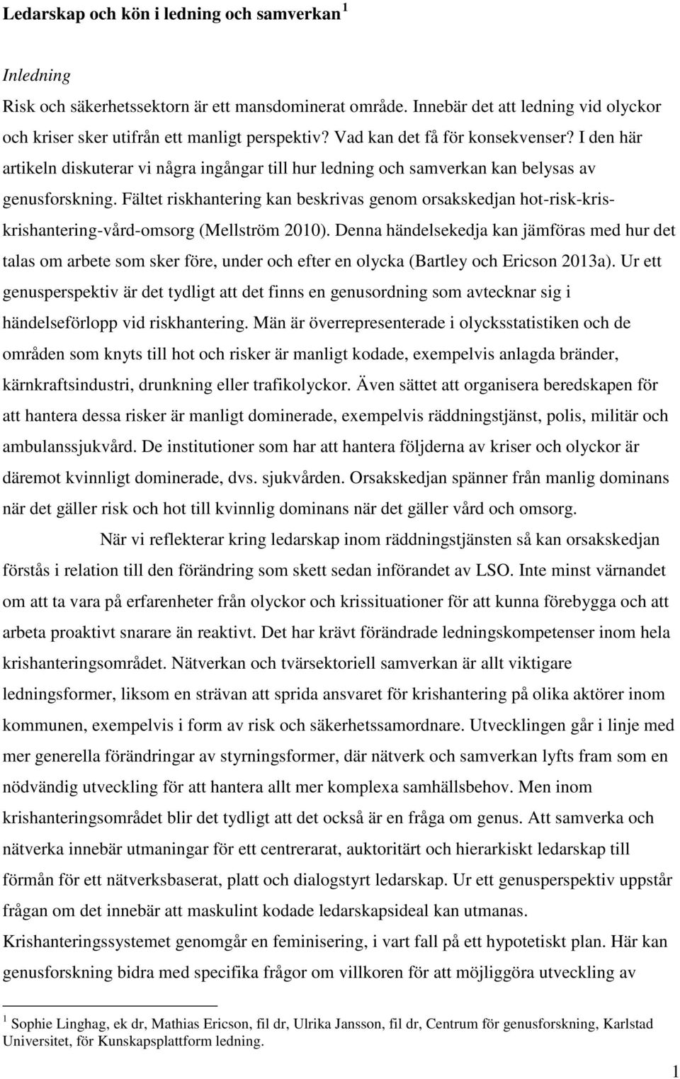 Fältet riskhantering kan beskrivas genom orsakskedjan hot-risk-kriskrishantering-vård-omsorg (Mellström 2010).