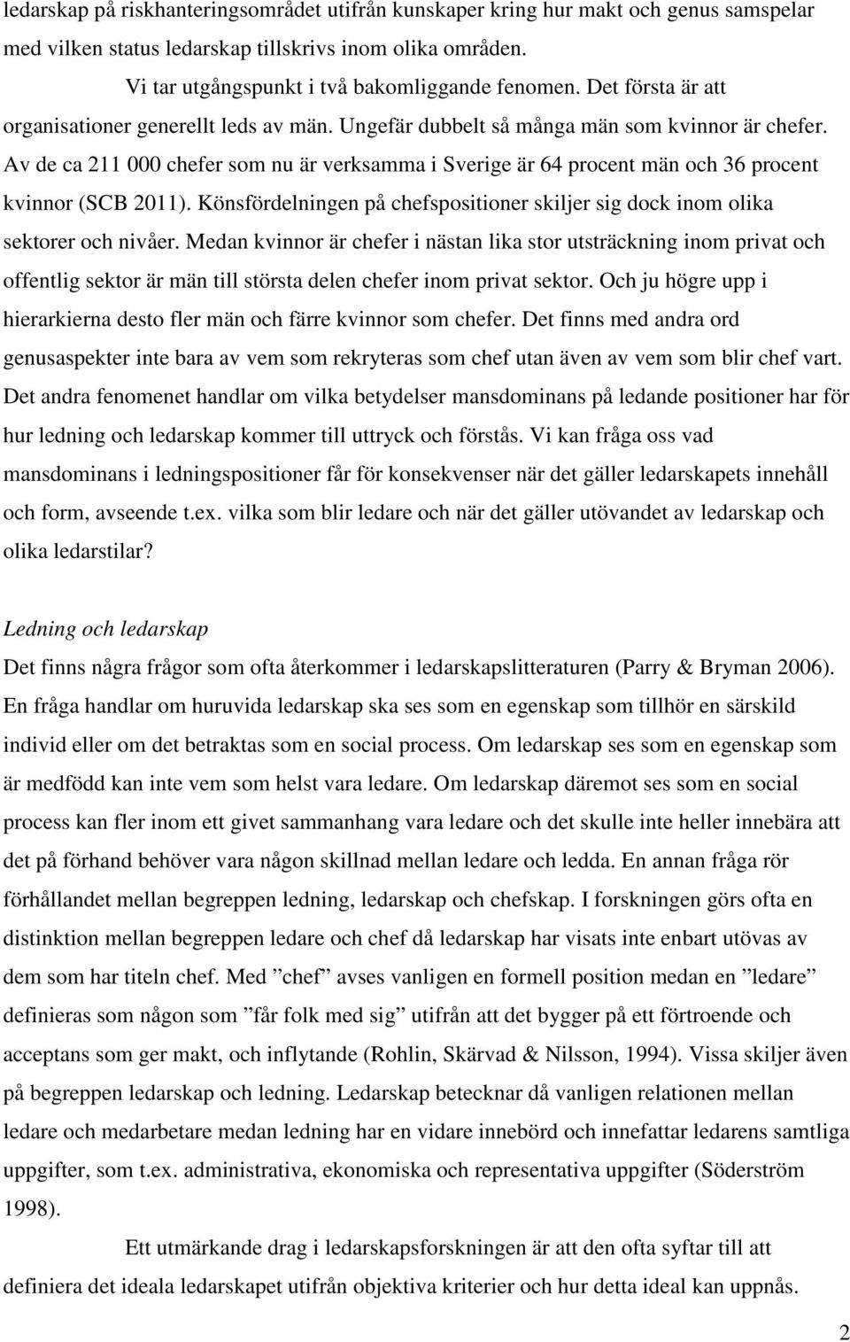 Av de ca 211 000 chefer som nu är verksamma i Sverige är 64 procent män och 36 procent kvinnor (SCB 2011). Könsfördelningen på chefspositioner skiljer sig dock inom olika sektorer och nivåer.