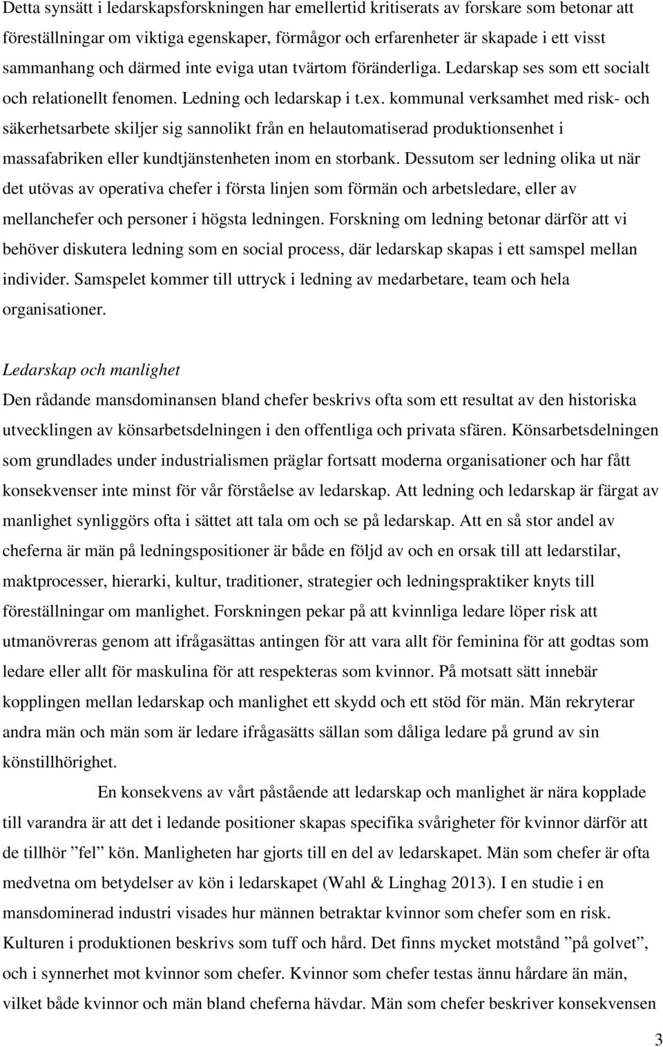 kommunal verksamhet med risk- och säkerhetsarbete skiljer sig sannolikt från en helautomatiserad produktionsenhet i massafabriken eller kundtjänstenheten inom en storbank.