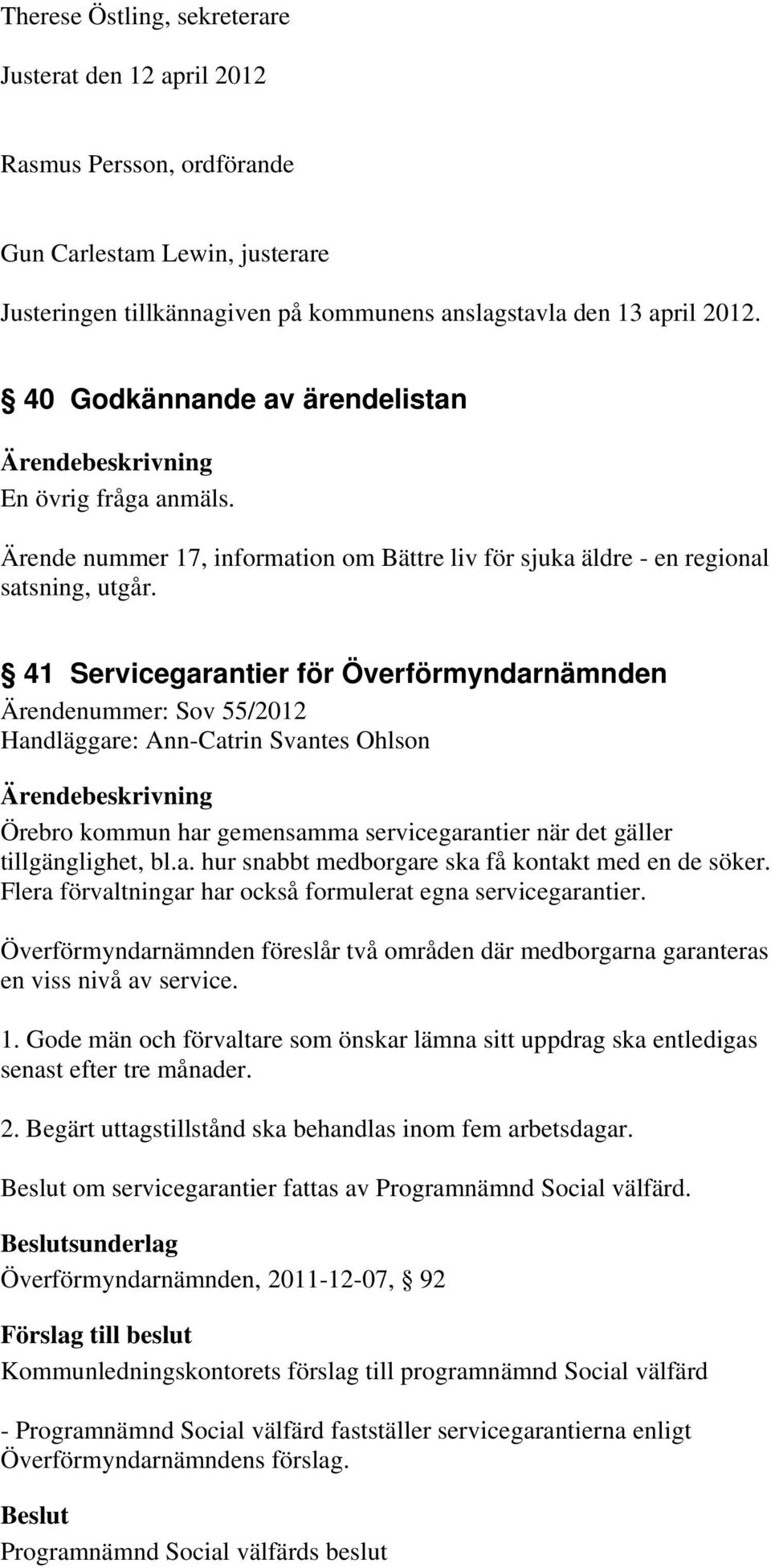 41 Servicegarantier för Överförmyndarnämnden Ärendenummer: Sov 55/2012 Handläggare: Ann-Catrin Svantes Ohlson Örebro kommun har gemensamma servicegarantier när det gäller tillgänglighet, bl.a. hur snabbt medborgare ska få kontakt med en de söker.