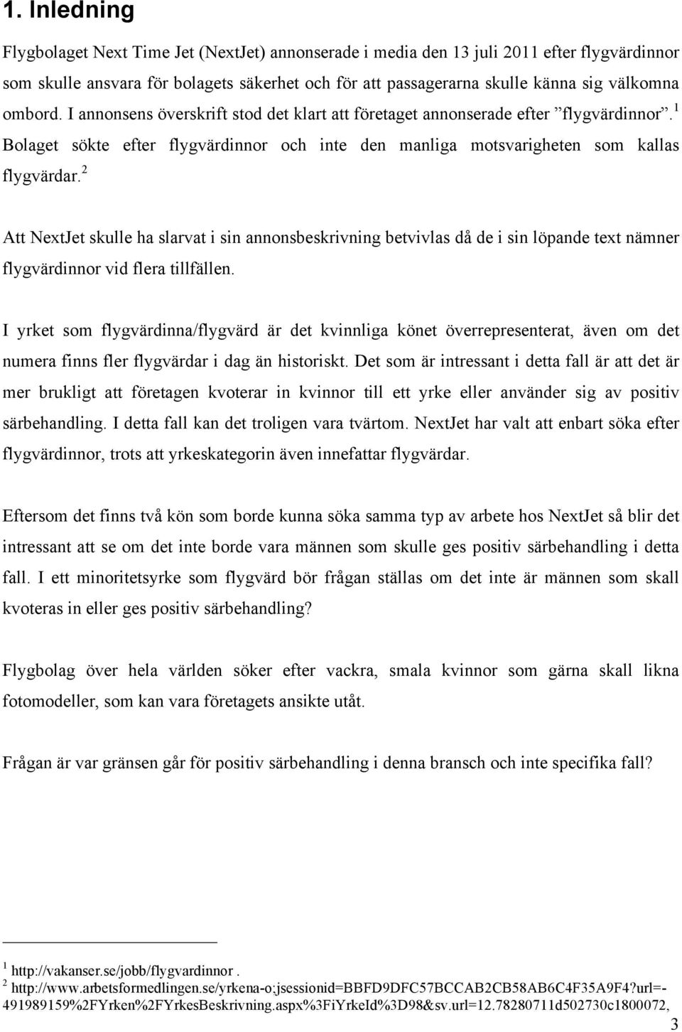 2 Att NextJet skulle ha slarvat i sin annonsbeskrivning betvivlas då de i sin löpande text nämner flygvärdinnor vid flera tillfällen.
