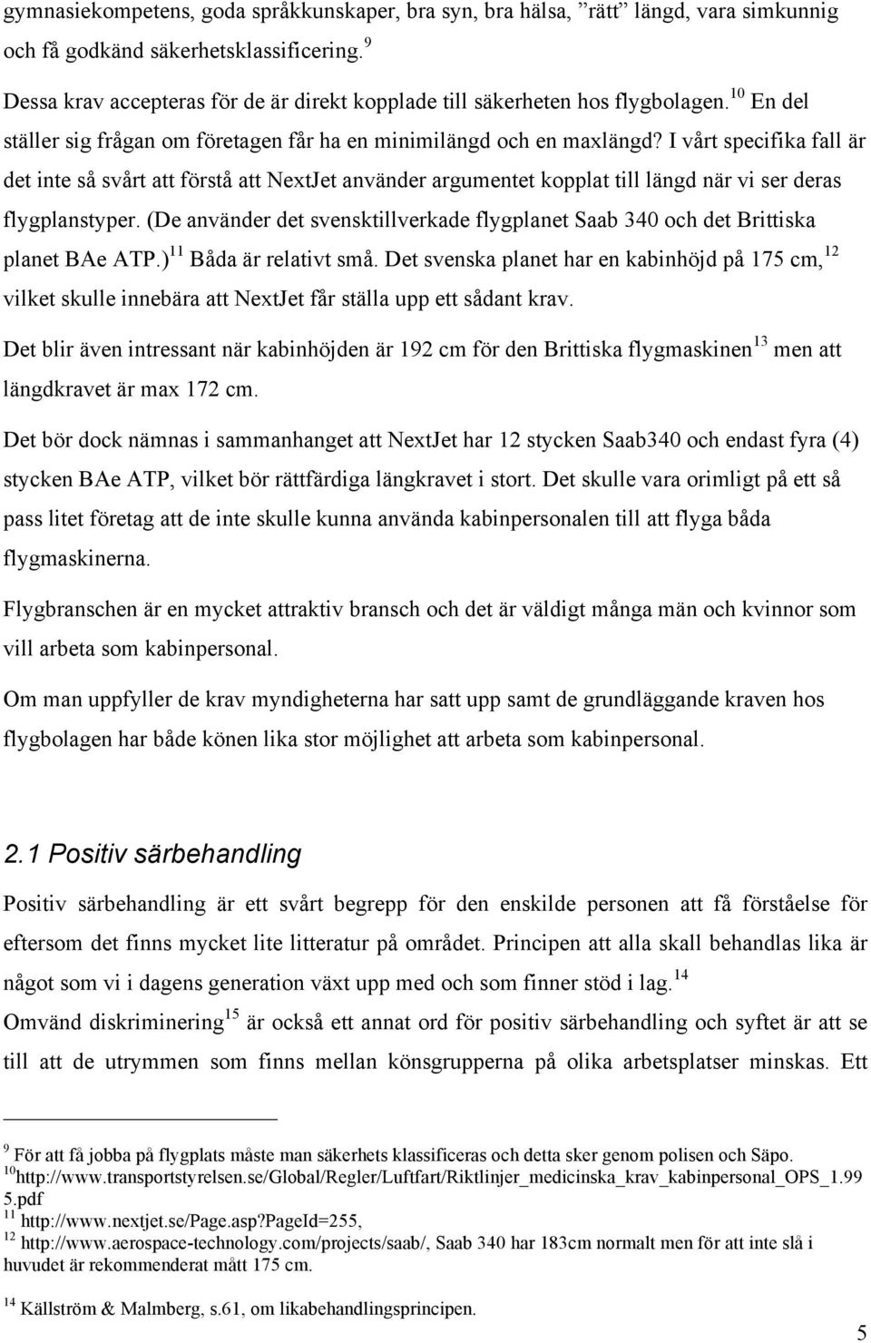 I vårt specifika fall är det inte så svårt att förstå att NextJet använder argumentet kopplat till längd när vi ser deras flygplanstyper.