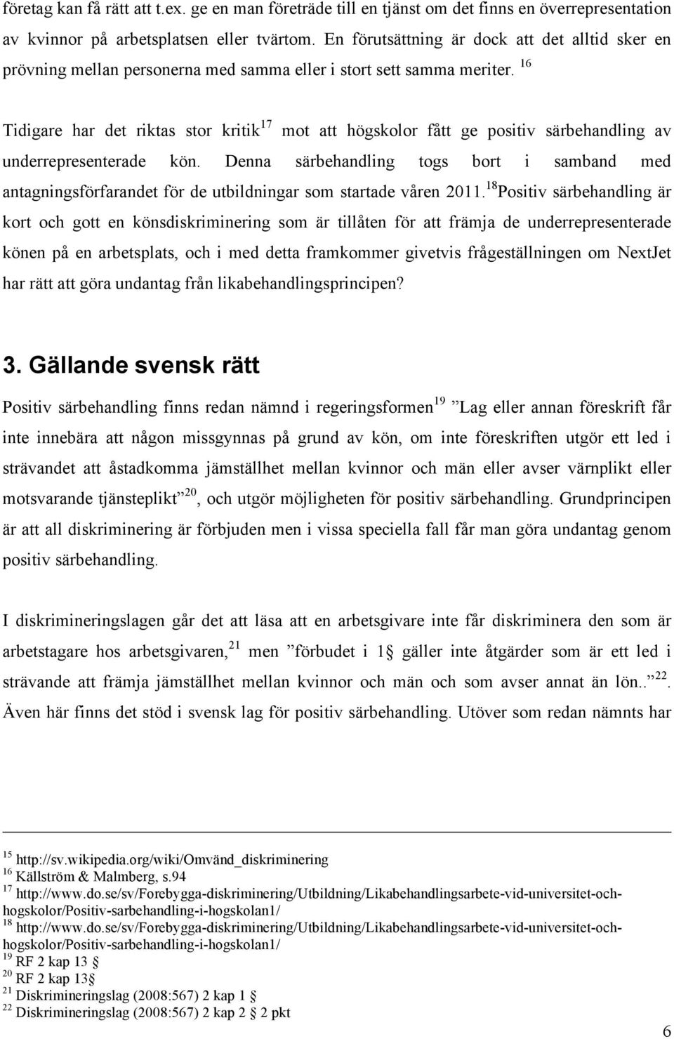 16 Tidigare har det riktas stor kritik 17 mot att högskolor fått ge positiv särbehandling av underrepresenterade kön.
