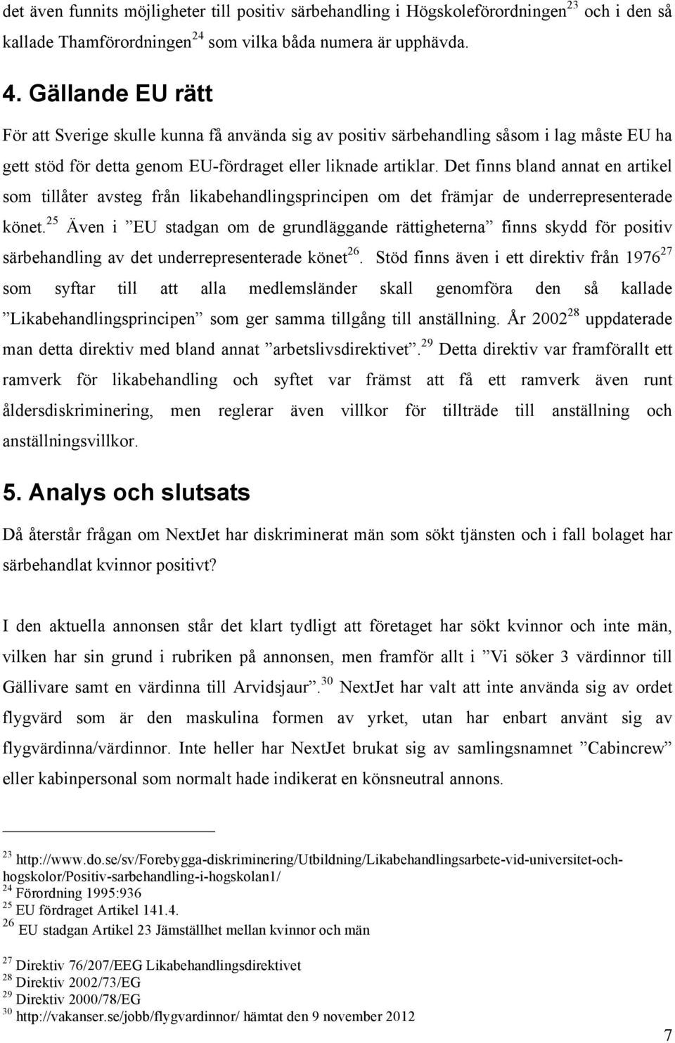 Det finns bland annat en artikel som tillåter avsteg från likabehandlingsprincipen om det främjar de underrepresenterade könet.