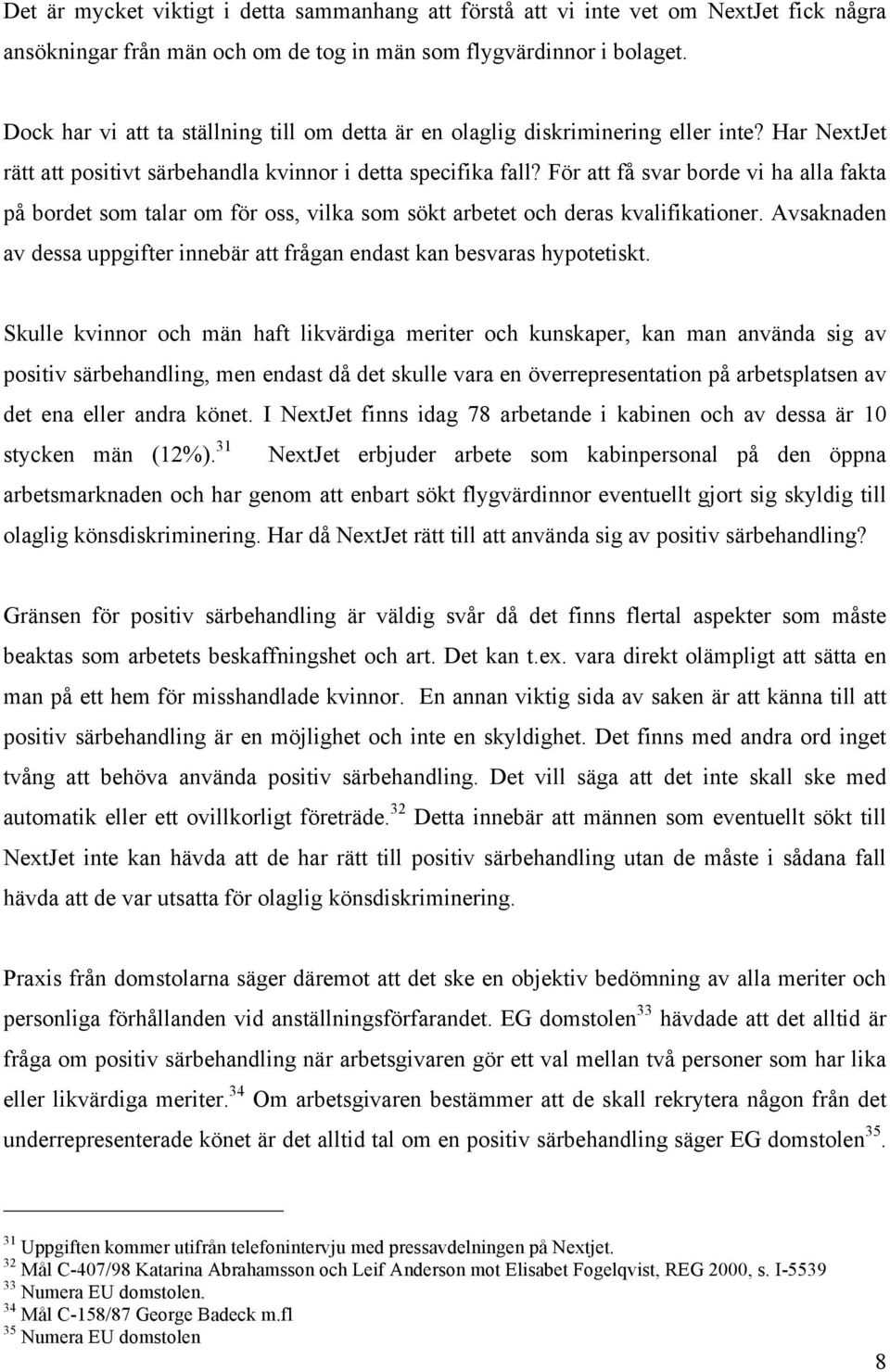 För att få svar borde vi ha alla fakta på bordet som talar om för oss, vilka som sökt arbetet och deras kvalifikationer.