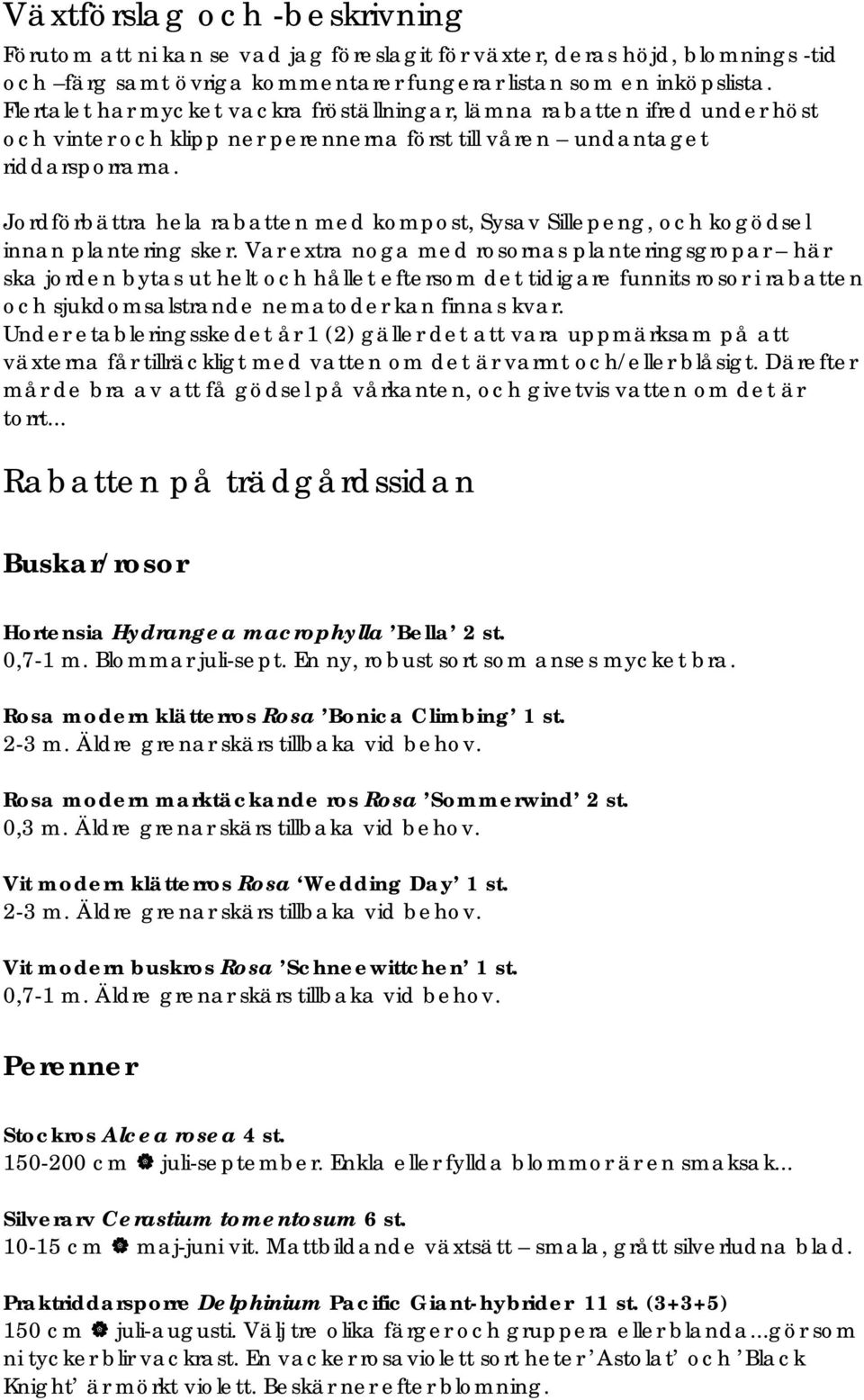 Jordförbättra hela rabatten med kompost, Sysav Sillepeng, och kogödsel innan plantering sker.