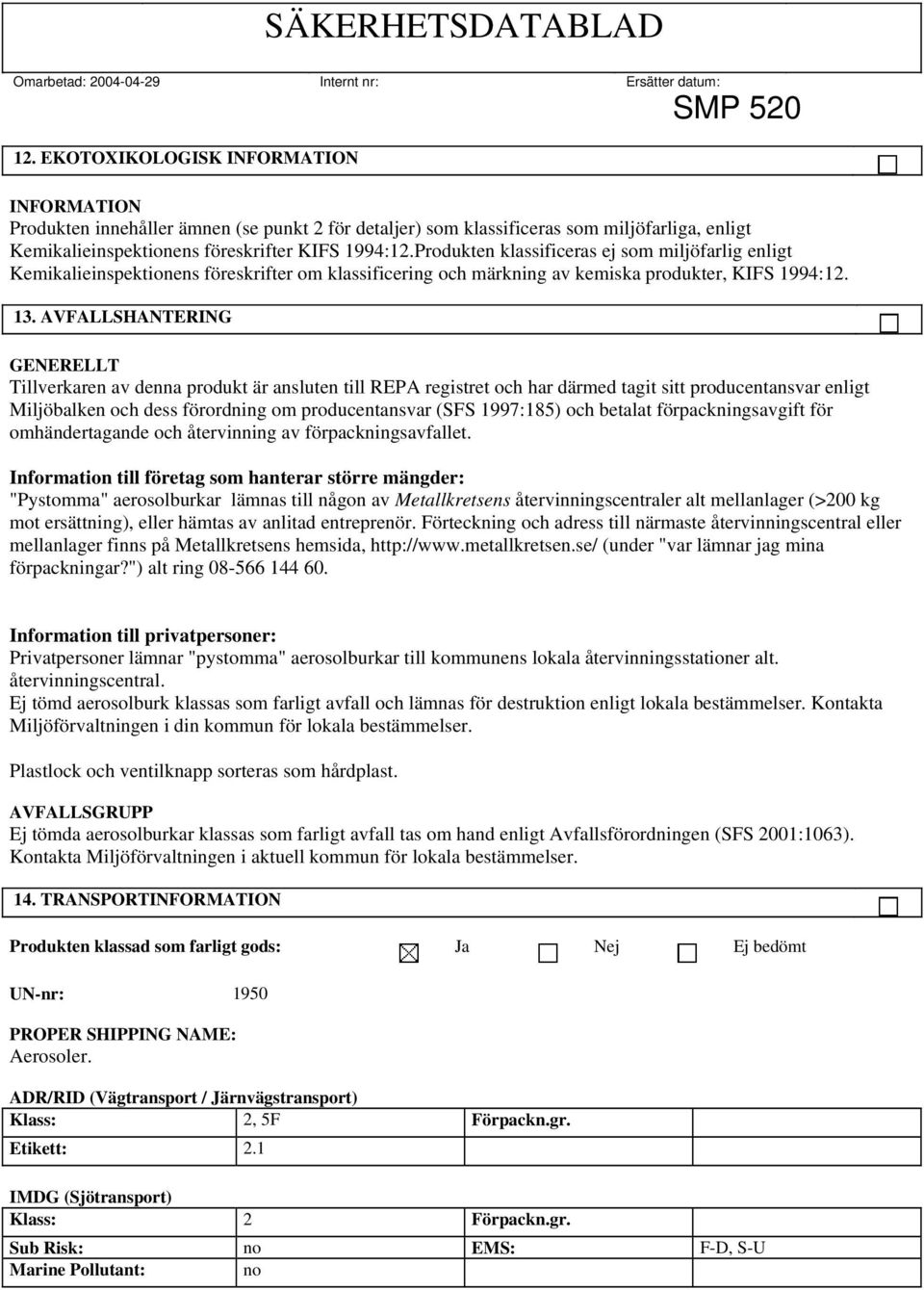AVFALLSHANTERING GENERELLT Tillverkaren av denna produkt är ansluten till REPA registret och har därmed tagit sitt producentansvar enligt Miljöbalken och dess förordning om producentansvar (SFS